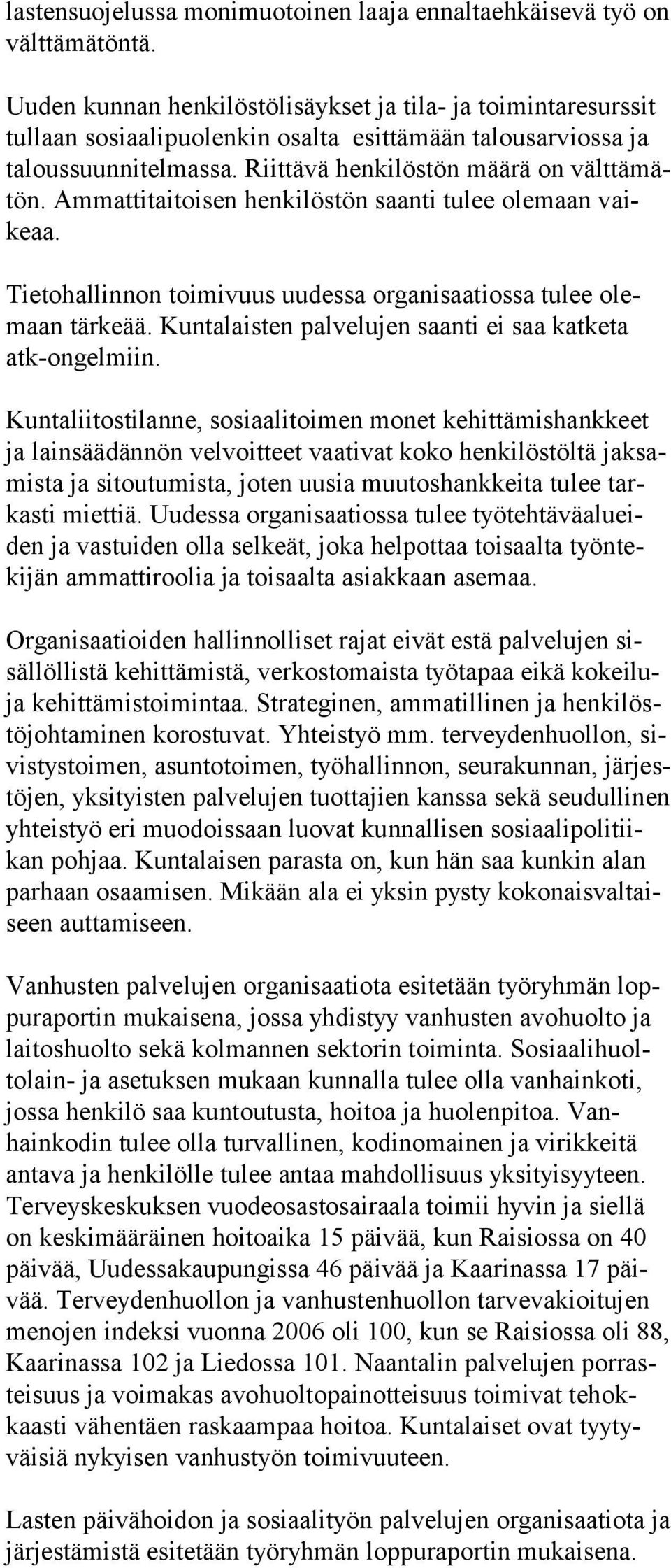 Ammattitaitoisen henkilöstön saan ti tulee olemaan vaikeaa. Tietohallinnon toimivuus uudessa organisaatiossa tulee olemaan tärkeää. Kuntalaisten palvelujen saanti ei saa katketa atk-ongelmiin.