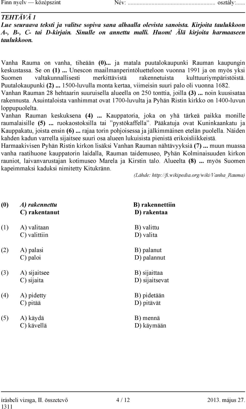 .. Unescon maailmanperintöluetteloon vuonna 1991 ja on myös yksi Suomen valtakunnallisesti merkittävistä rakennetuista kulttuuriympäristöistä. Puutalokaupunki (2).