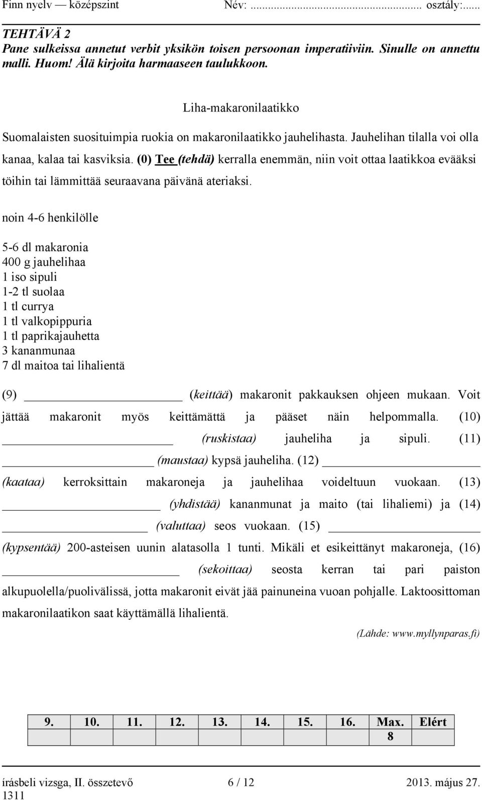 (0) Tee (tehdä) kerralla enemmän, niin voit ottaa laatikkoa evääksi töihin tai lämmittää seuraavana päivänä ateriaksi.