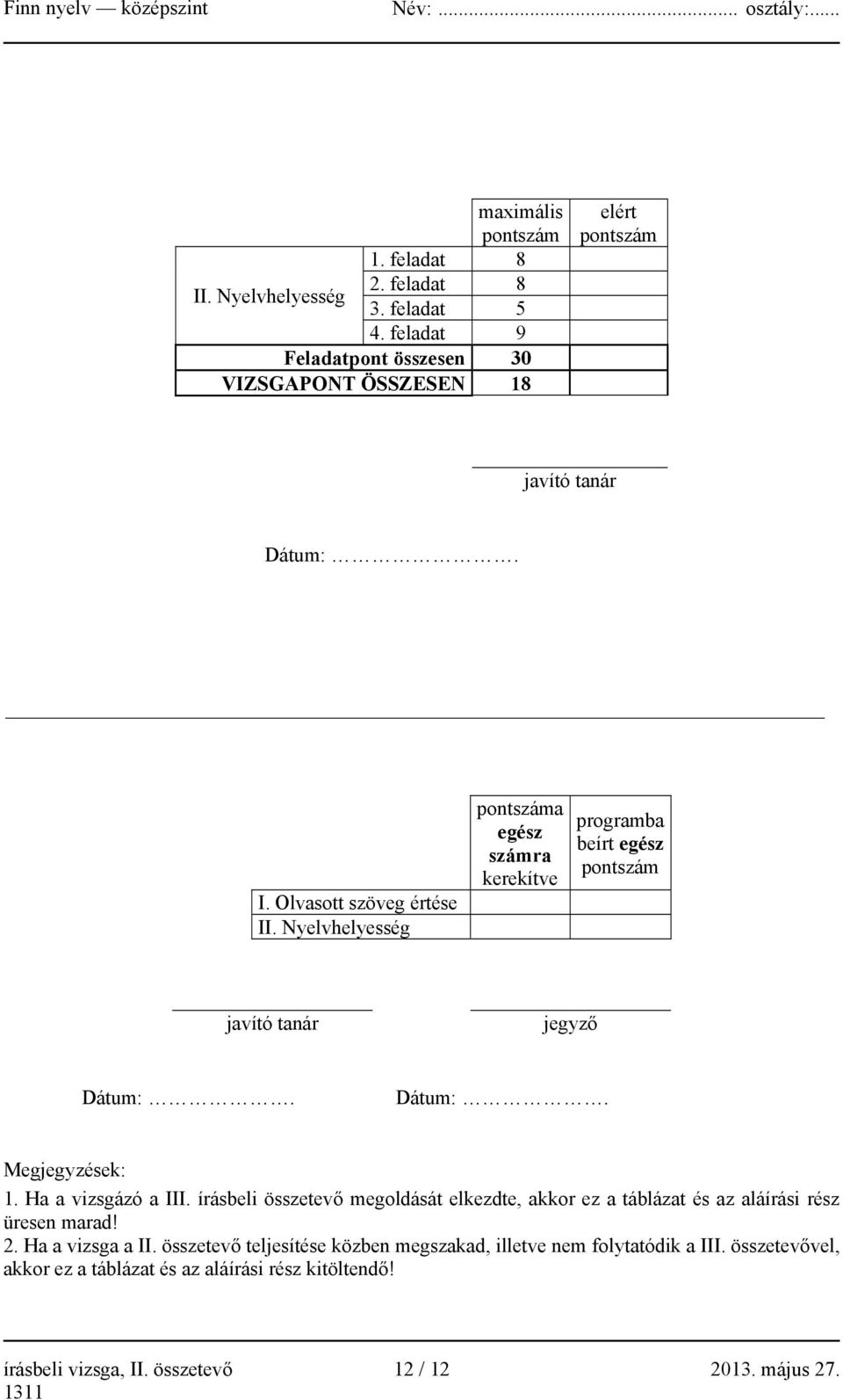 Nyelvhelyesség pontszáma egész számra kerekítve programba beírt egész pontszám javító tanár jegyző Dátum:. Dátum:. Megjegyzések: 1. Ha a vizsgázó a III.