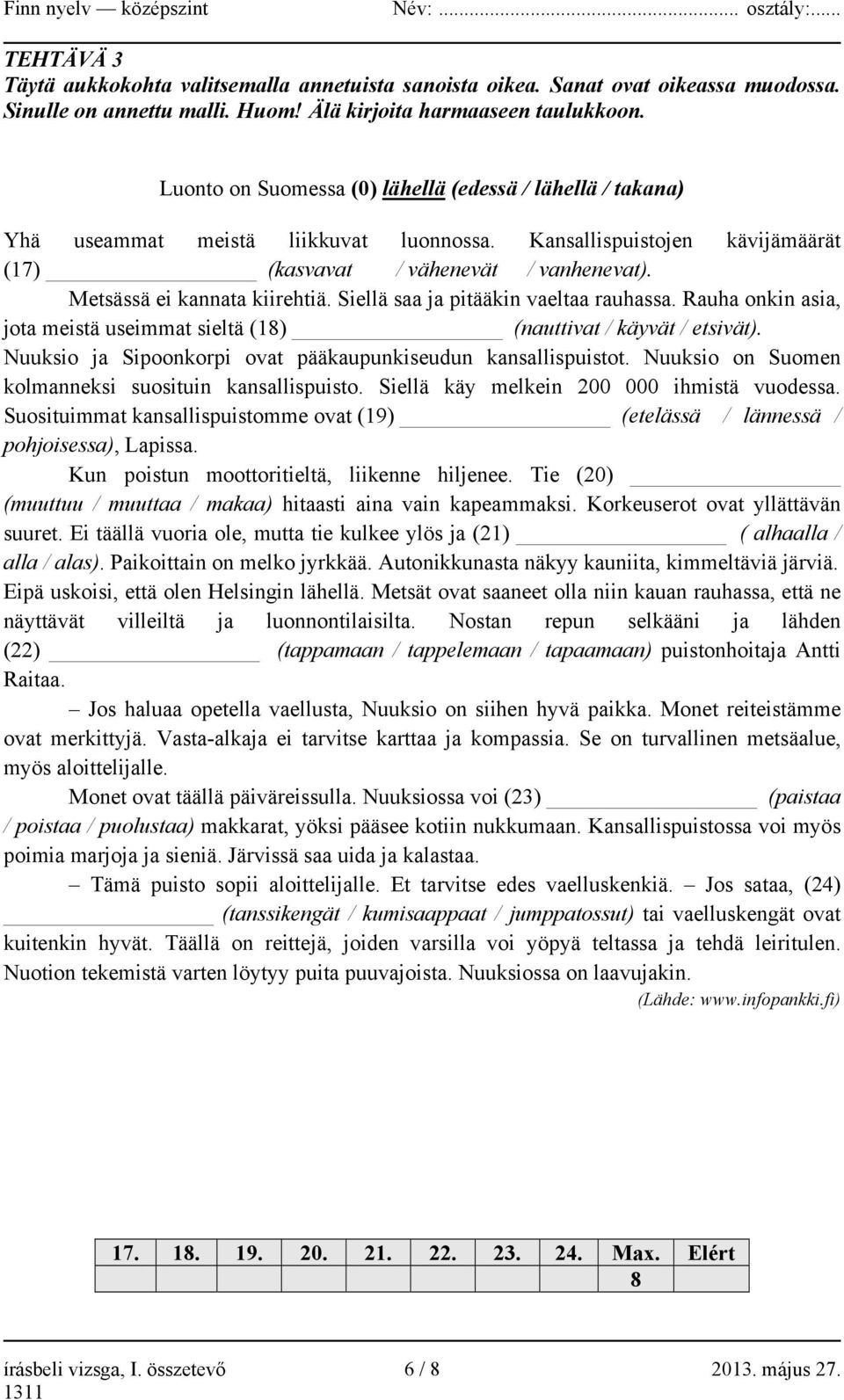 Metsässä ei kannata kiirehtiä. Siellä saa ja pitääkin vaeltaa rauhassa. Rauha onkin asia, jota meistä useimmat sieltä (18) (nauttivat / käyvät / etsivät).