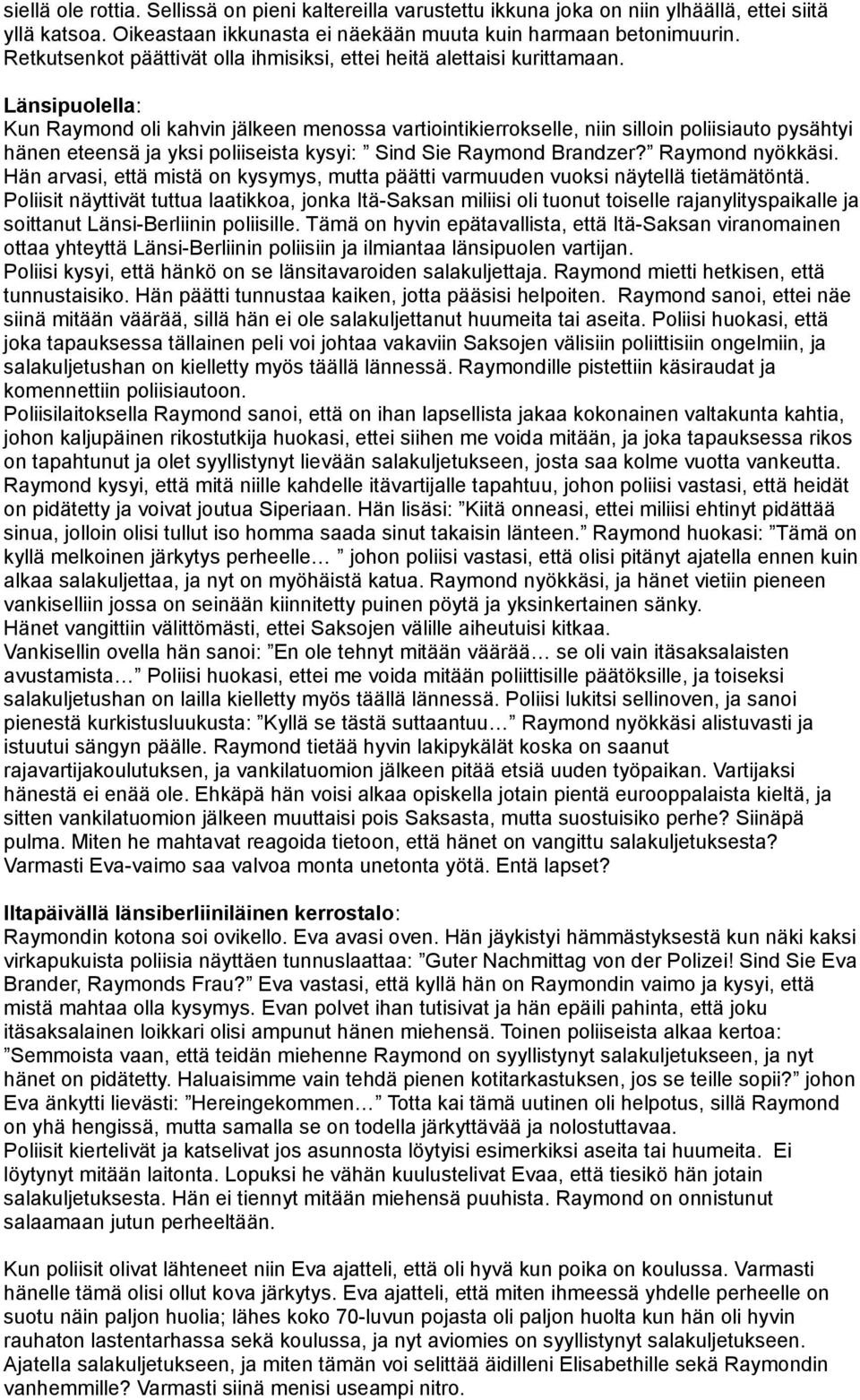 Länsipuolella: Kun Raymond oli kahvin jälkeen menossa vartiointikierrokselle, niin silloin poliisiauto pysähtyi hänen eteensä ja yksi poliiseista kysyi: Sind Sie Raymond Brandzer? Raymond nyökkäsi.