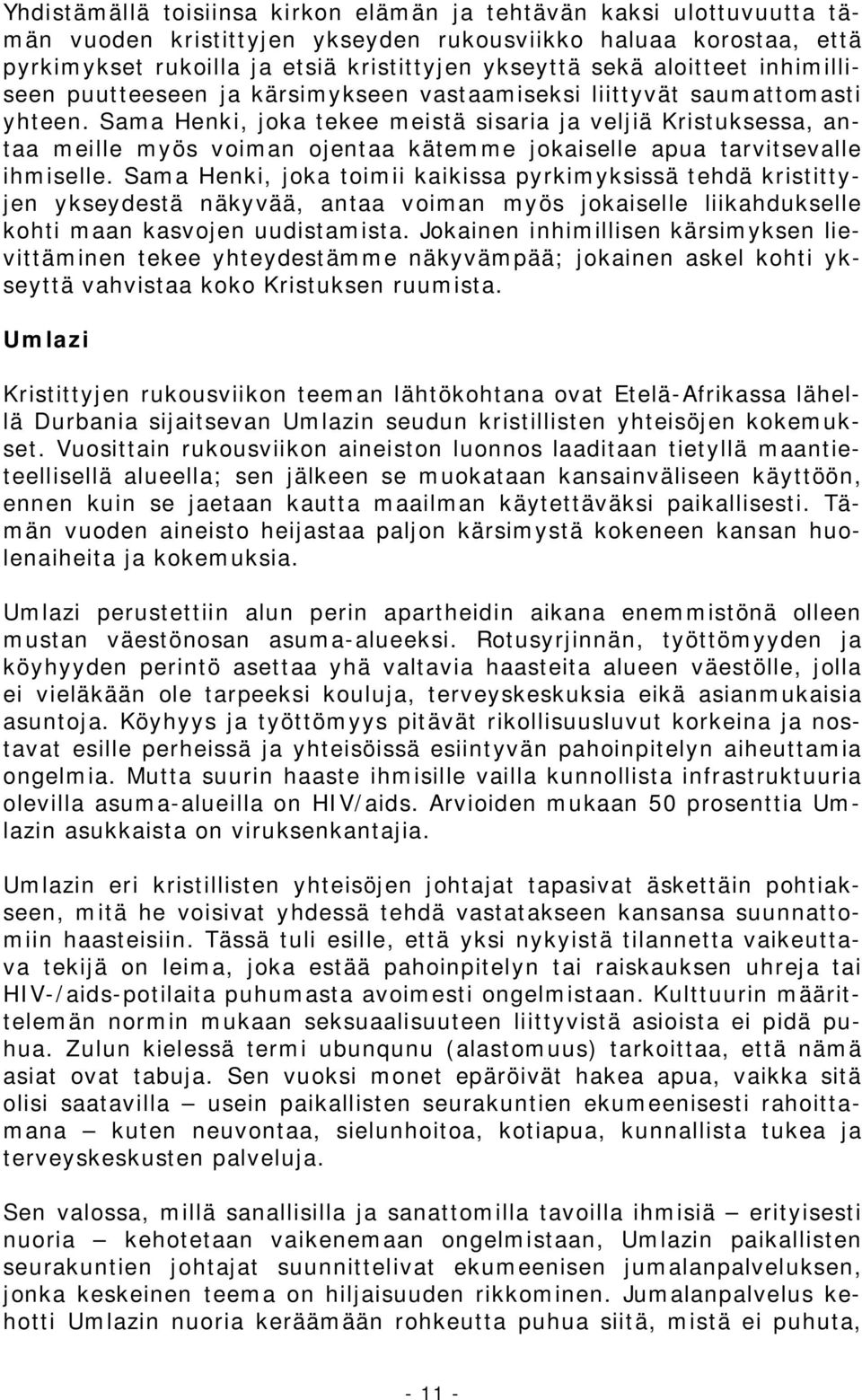 Sama Henki, joka tekee meistä sisaria ja veljiä Kristuksessa, antaa meille myös voiman ojentaa kätemme jokaiselle apua tarvitsevalle ihmiselle.