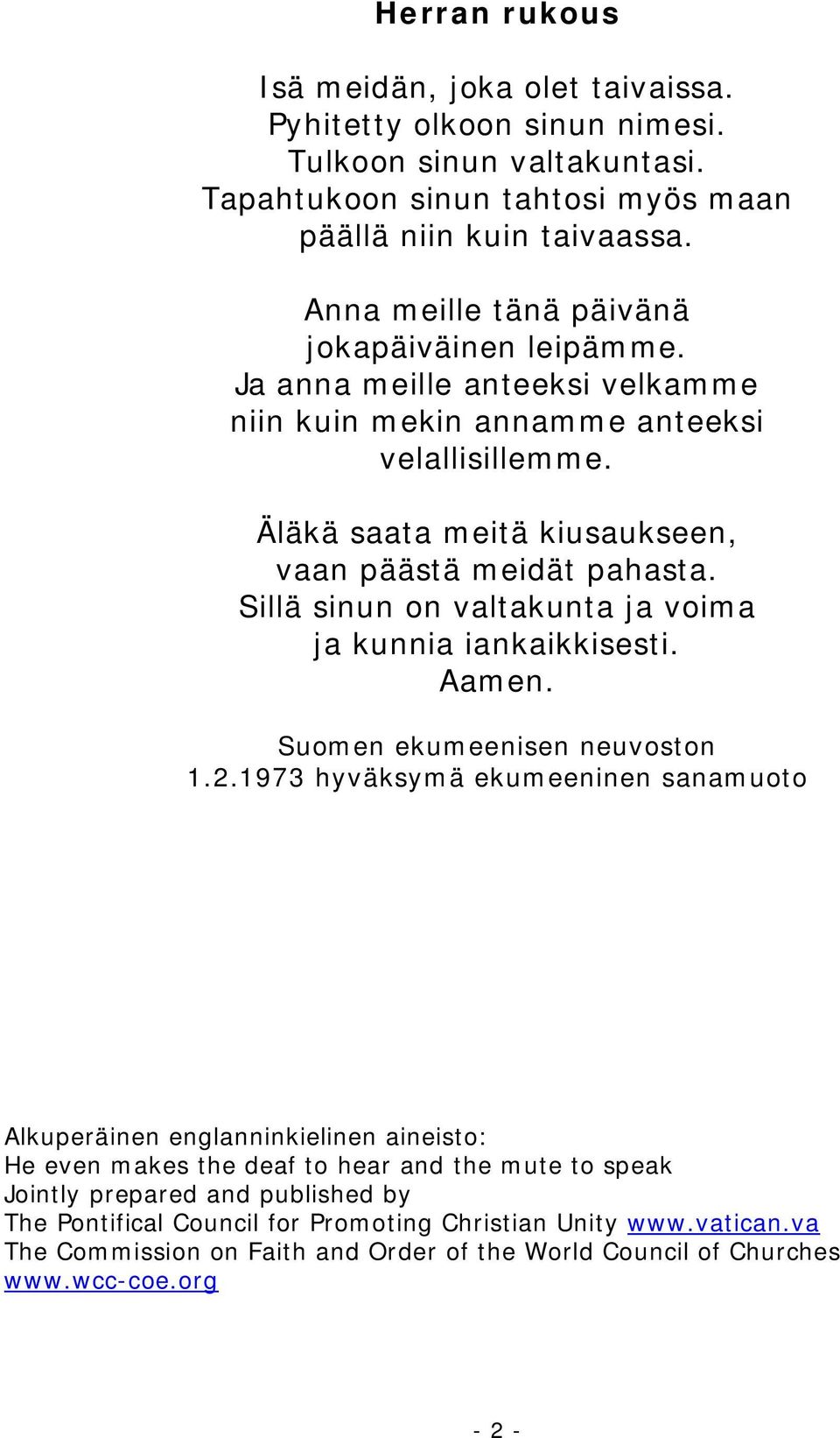 Sillä sinun on valtakunta ja voima ja kunnia iankaikkisesti. Aamen. Suomen ekumeenisen neuvoston 1.2.