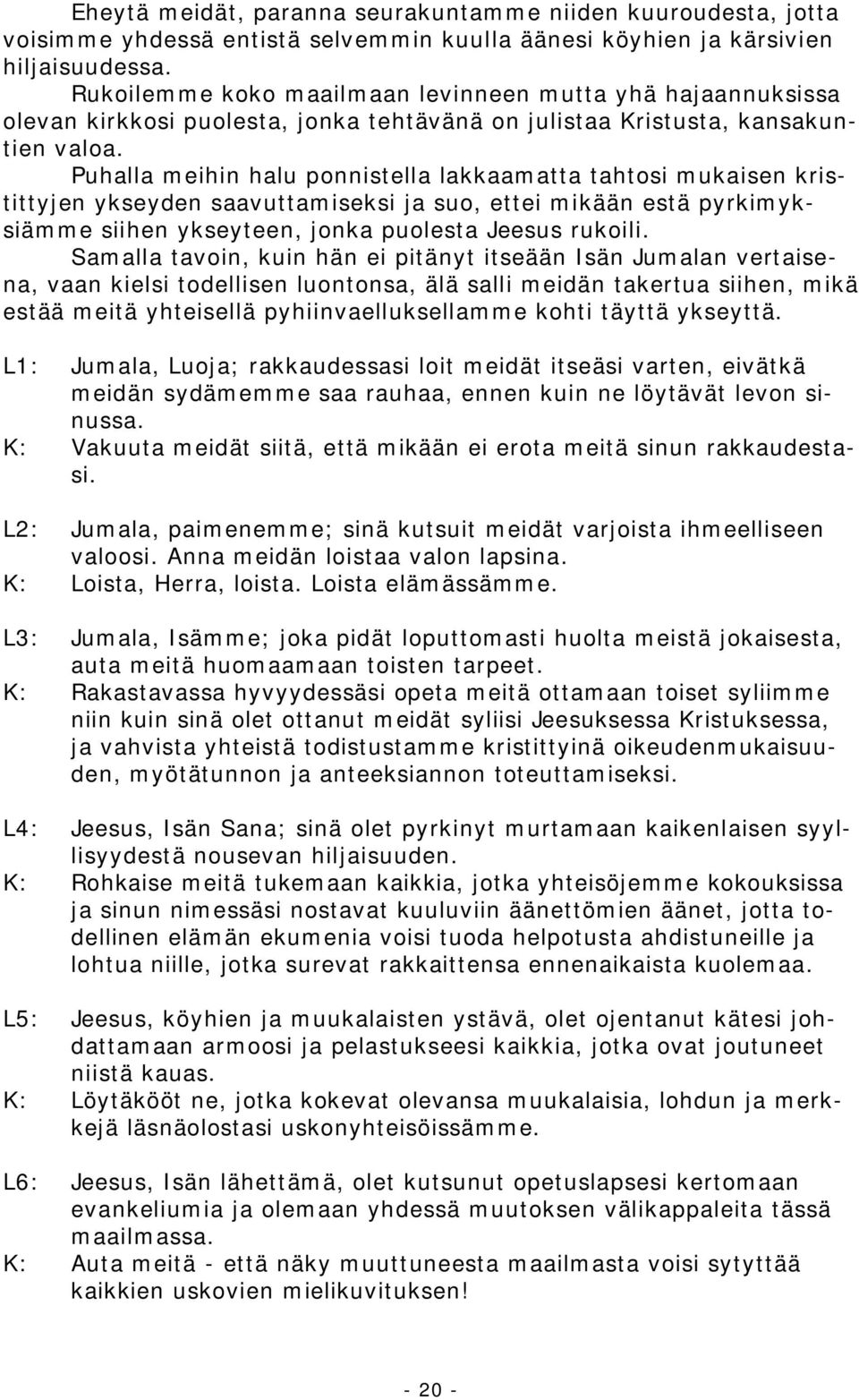 Puhalla meihin halu ponnistella lakkaamatta tahtosi mukaisen kristittyjen ykseyden saavuttamiseksi ja suo, ettei mikään estä pyrkimyksiämme siihen ykseyteen, jonka puolesta Jeesus rukoili.