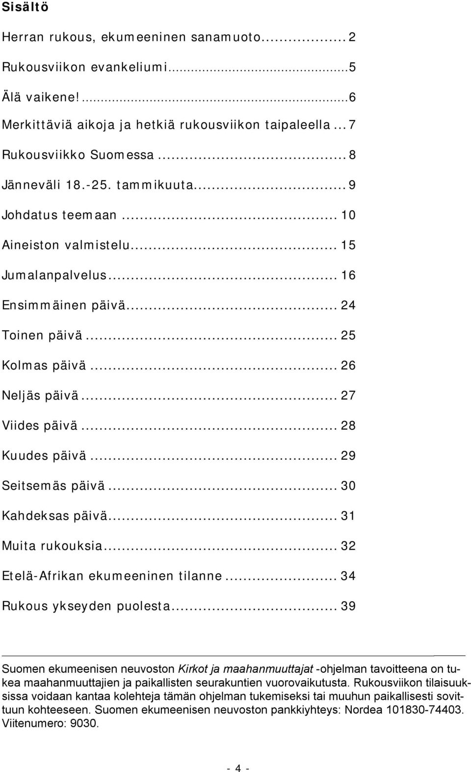 .. 29 Seitsemäs päivä... 30 Kahdeksas päivä... 31 Muita rukouksia... 32 Etelä-Afrikan ekumeeninen tilanne... 34 Rukous ykseyden puolesta.