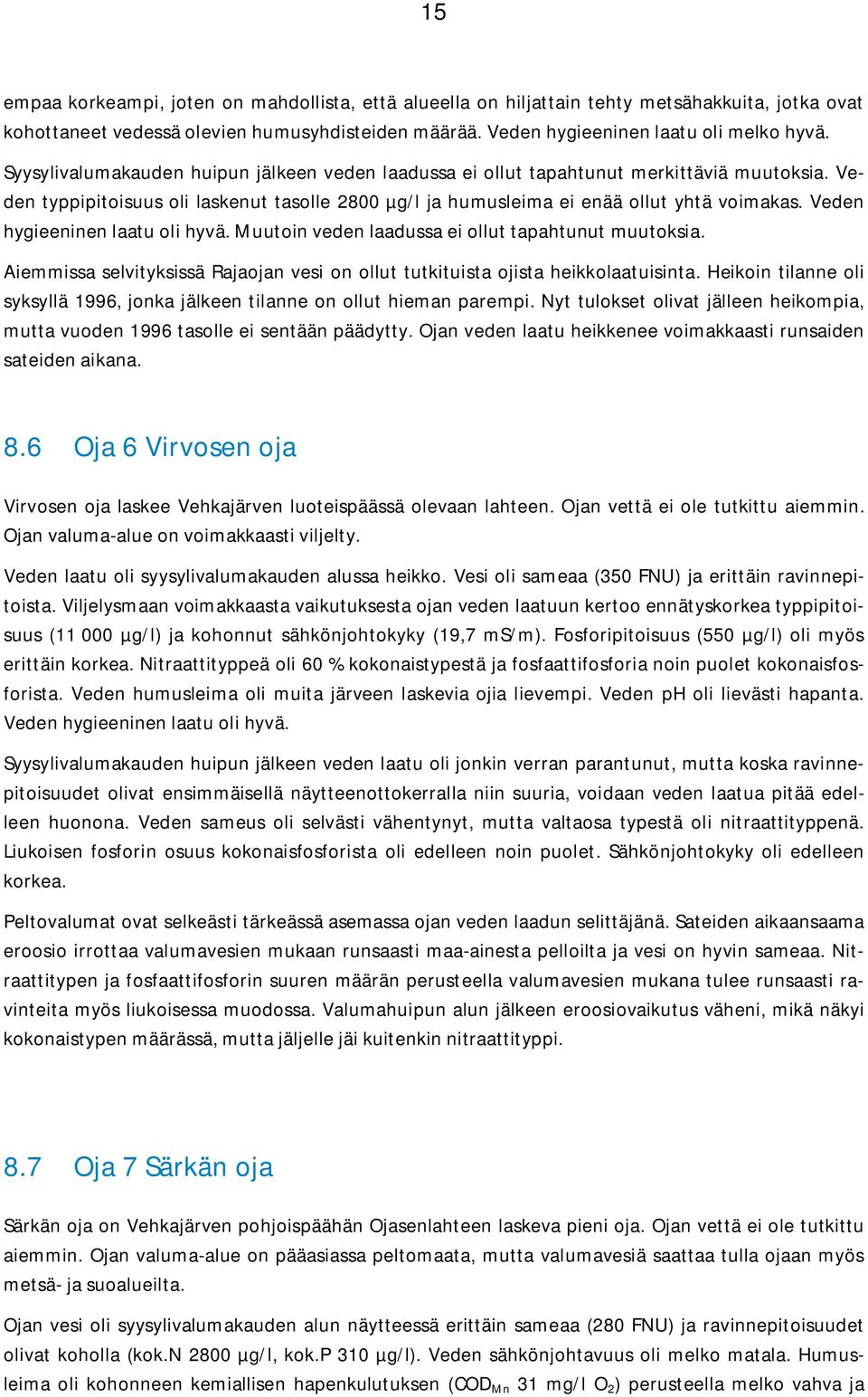 Veden hygieeninen laatu oli hyvä. Muutoin veden laadussa ei ollut tapahtunut muutoksia. Aiemmissa selvityksissä Rajaojan vesi on ollut tutkituista ojista heikkolaatuisinta.