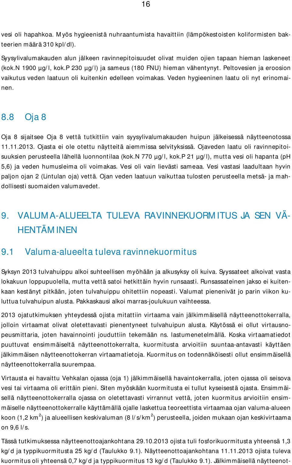 Peltovesien ja eroosion vaikutus veden laatuun oli kuitenkin edelleen voimakas. Veden hygieeninen laatu oli nyt erinomainen. 8.