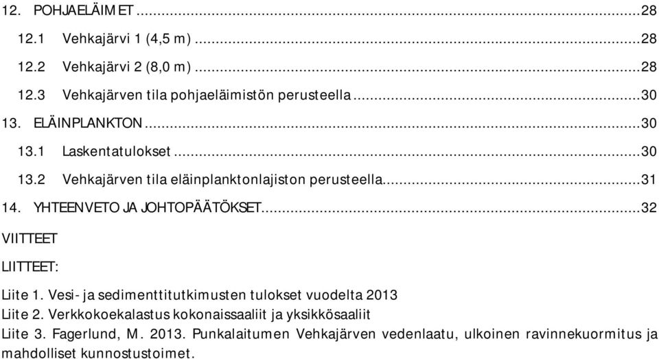 YHTEENVETO JA JOHTOPÄÄTÖKSET... 32 VIITTEET LIITTEET: Liite 1. Vesi- ja sedimenttitutkimusten tulokset vuodelta 2013 Liite 2.