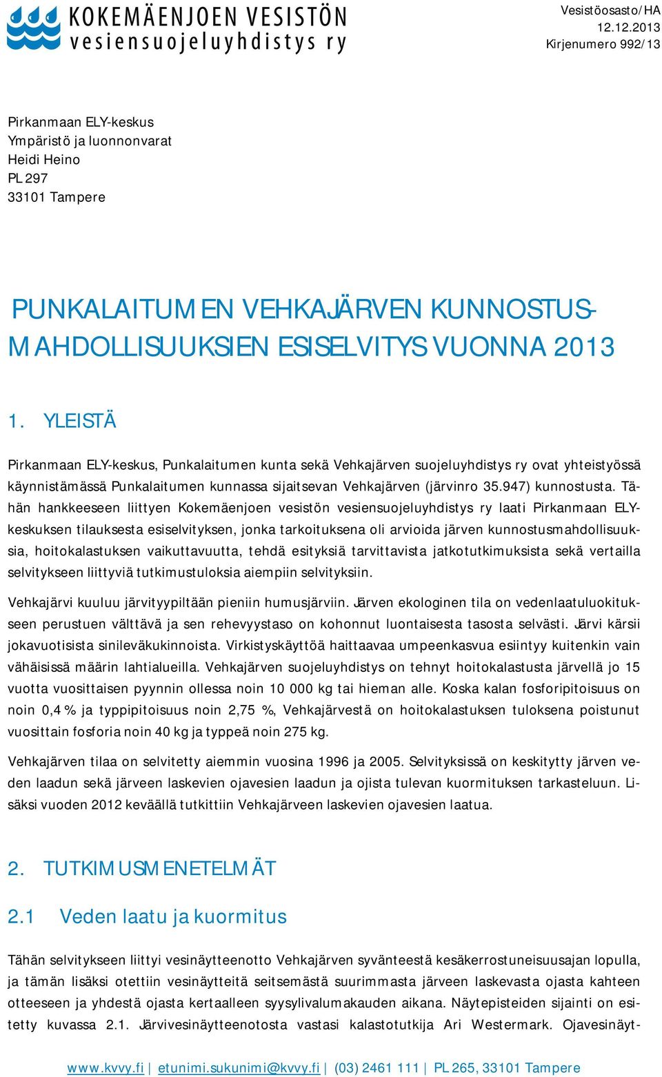 YLEISTÄ Pirkanmaan ELY-keskus, Punkalaitumen kunta sekä Vehkajärven suojeluyhdistys ry ovat yhteistyössä käynnistämässä Punkalaitumen kunnassa sijaitsevan Vehkajärven (järvinro 35.947) kunnostusta.