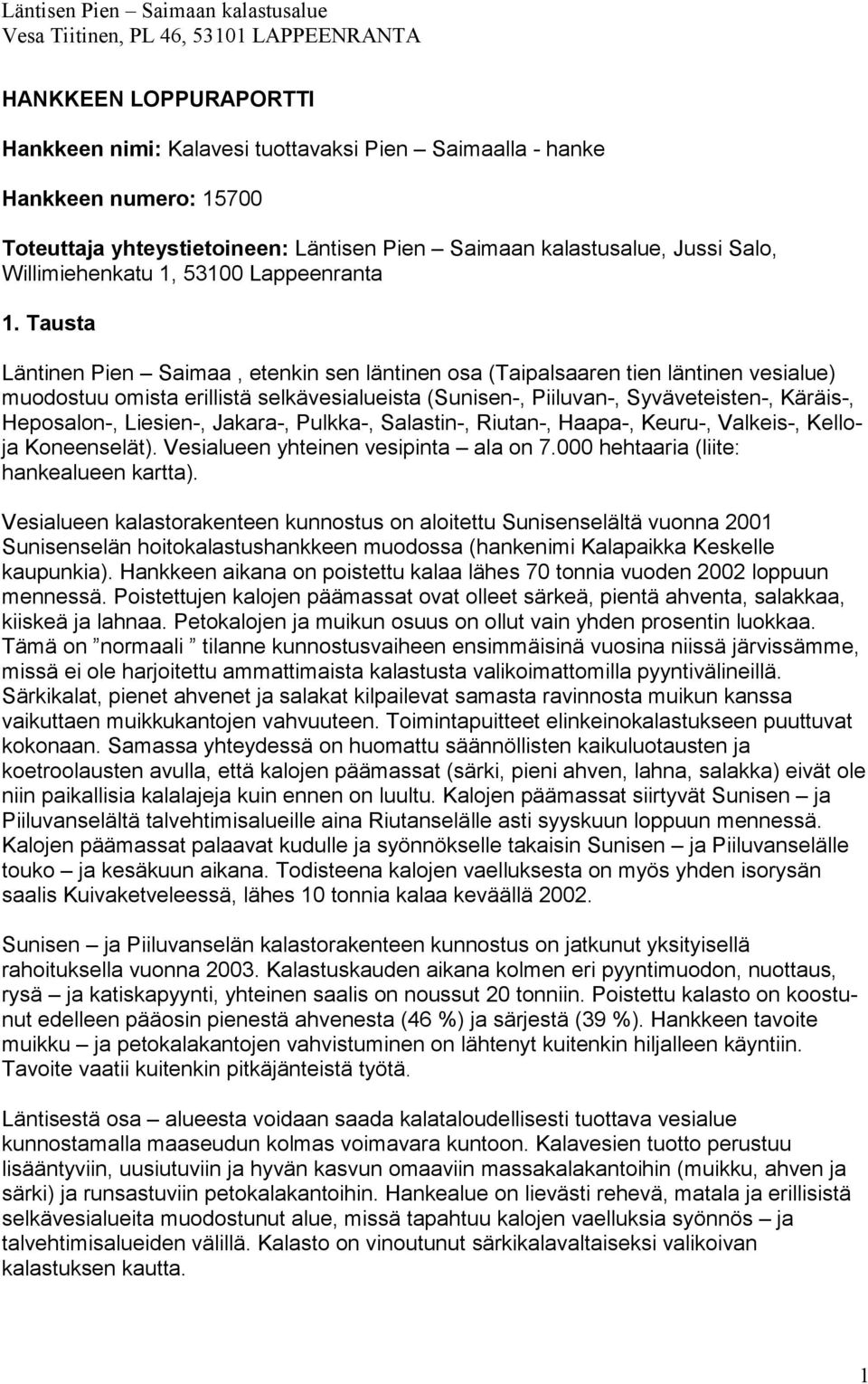 Tausta Läntinen Pien Saimaa, etenkin sen läntinen osa (Taipalsaaren tien läntinen vesialue) muodostuu omista erillistä selkävesialueista (Sunisen-, Piiluvan-, Syväveteisten-, Käräis-, Heposalon-,