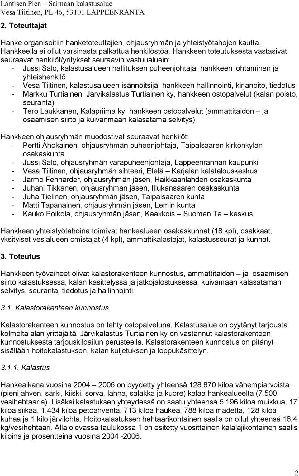 kalastusalueen isännöitsijä, hankkeen hallinnointi, kirjanpito, tiedotus - Markku Turtiainen, Järvikalastus Turtiainen ky, hankkeen ostopalvelut (kalan poisto, seuranta) - Tero Laukkanen, Kalapriima