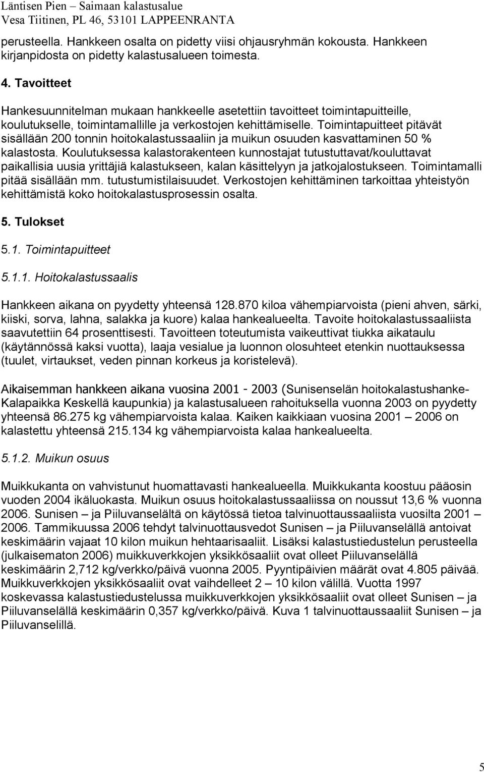 Toimintapuitteet pitävät sisällään 200 tonnin hoitokalastussaaliin ja muikun osuuden kasvattaminen 50 % kalastosta.