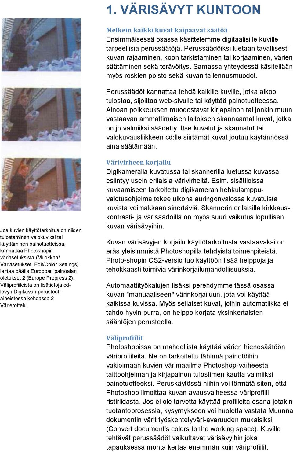 Samassa yhteydessä käsitellään myös roskien poisto sekä kuvan tallennusmuodot. Perussäädöt kannattaa tehdä kaikille kuville, jotka aikoo tulostaa, sijoittaa web-sivulle tai käyttää painotuotteessa.