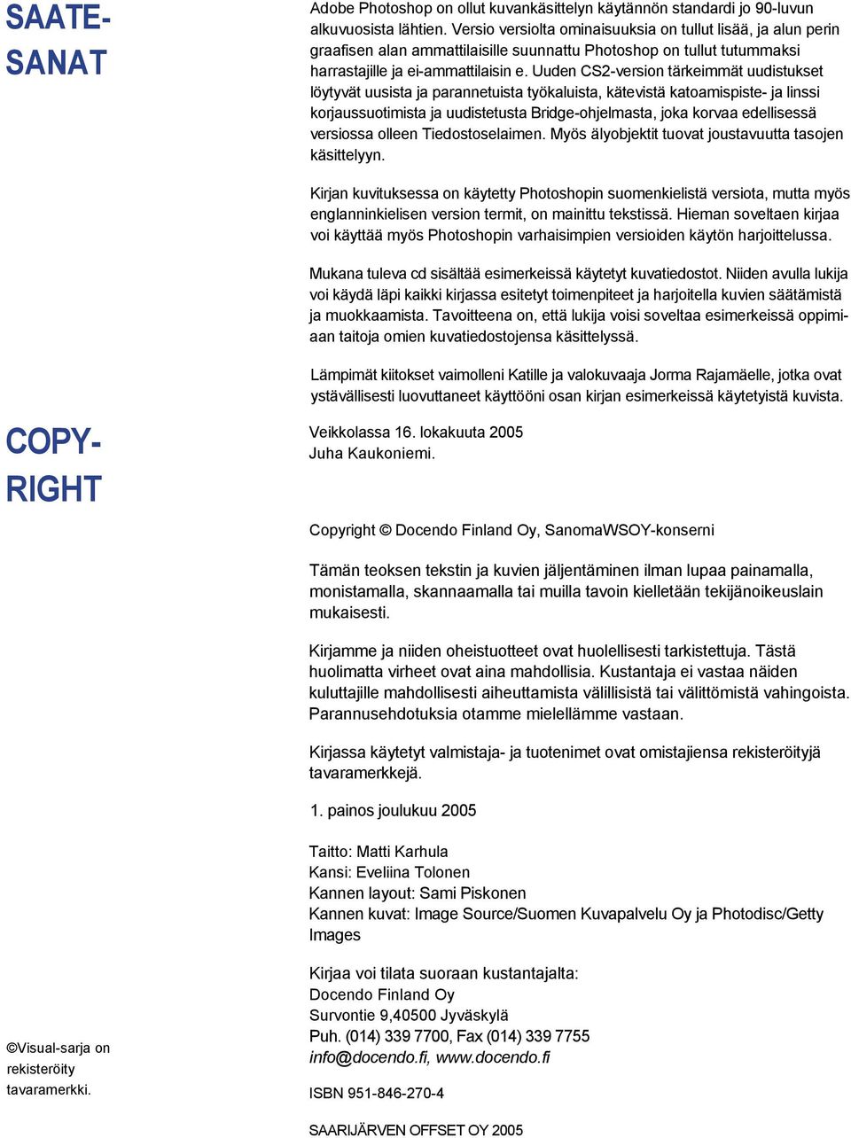 Uuden CS2-version tärkeimmät uudistukset löytyvät uusista ja parannetuista työkaluista, kätevistä katoamispiste- ja linssi korjaussuotimista ja uudistetusta Bridge-ohjelmasta, joka korvaa edellisessä