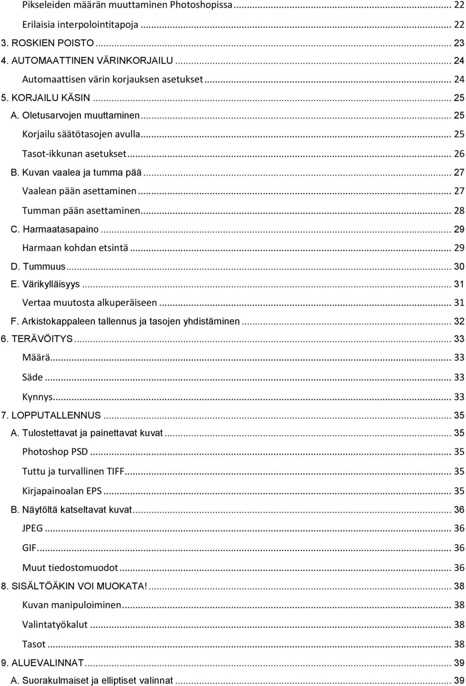 .. 27 Tumman pään asettaminen... 28 C. Harmaatasapaino... 29 Harmaan kohdan etsintä... 29 D. Tummuus... 30 E. Värikylläisyys... 31 Vertaa muutosta alkuperäiseen... 31 F.