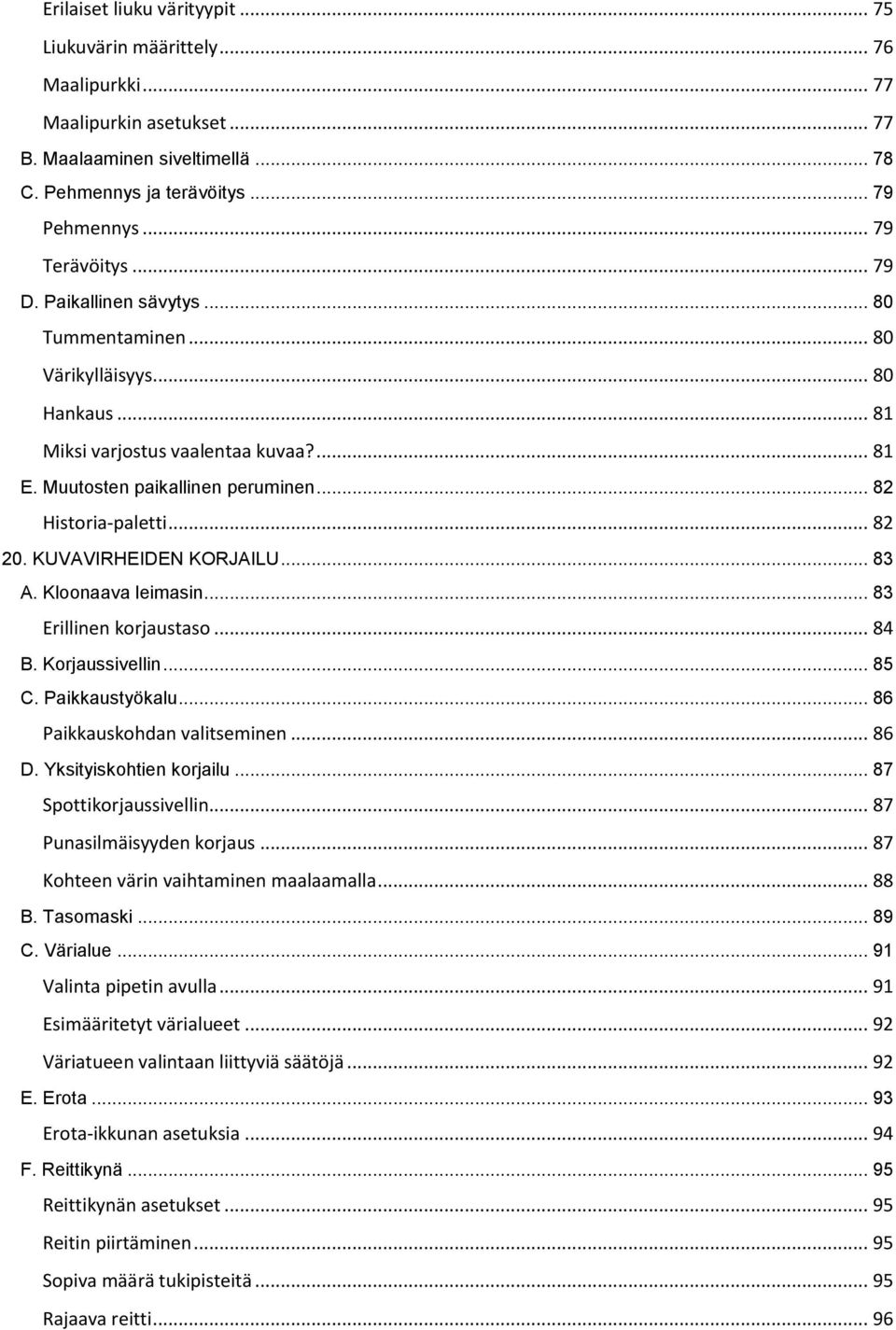 KUVAVIRHEIDEN KORJAILU... 83 A. Kloonaava leimasin... 83 Erillinen korjaustaso... 84 B. Korjaussivellin... 85 C. Paikkaustyökalu... 86 Paikkauskohdan valitseminen... 86 D. Yksityiskohtien korjailu.