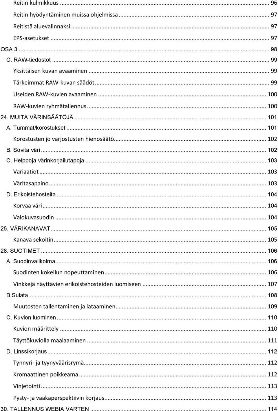 .. 101 Korostusten jo varjostusten hienosäätö... 102 B. Sovita väri... 102 C. Helppoja värinkorjailutapoja... 103 Variaatiot... 103 Väritasapaino... 103 D. Erikoistehosteita... 104 Korvaa väri.