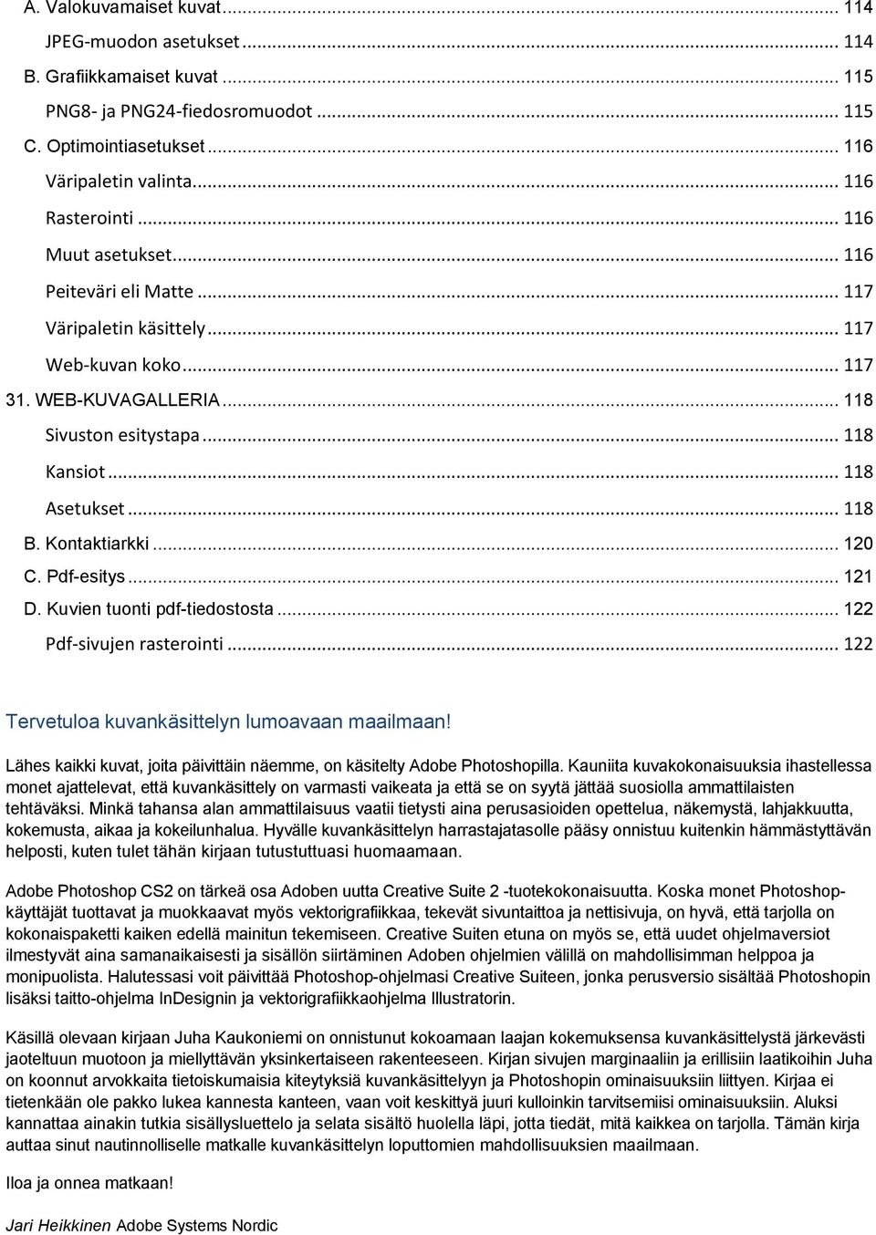 Kontaktiarkki... 120 C. Pdf-esitys... 121 D. Kuvien tuonti pdf-tiedostosta... 122 Pdf-sivujen rasterointi... 122 Tervetuloa kuvankäsittelyn lumoavaan maailmaan!