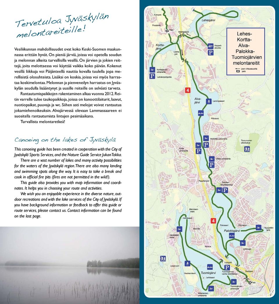 Kokenut vesillä liikkuja voi Päijänteellä nauttia kovalla tuulella jopa merellisistä olosuhteista. Lisäksi on koskia, joissa voi myös harrastaa koskimelontaa.