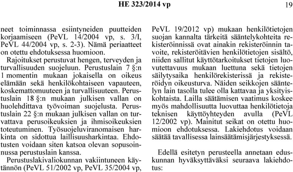 Perustuslain 7 :n 1 momentin mukaan jokaisella on oikeus elämään sekä henkilökohtaiseen vapauteen, koskemattomuuteen ja turvallisuuteen.