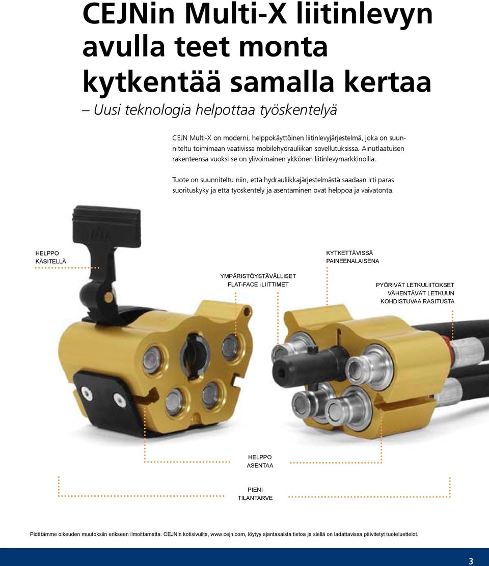 Tuote on suunniteltu niin, että hydrauliikkajärjestelmästä saadaan irti paras suorituskyky ja että työskentely ja asentaminen ovat helppoa ja vaivatonta.