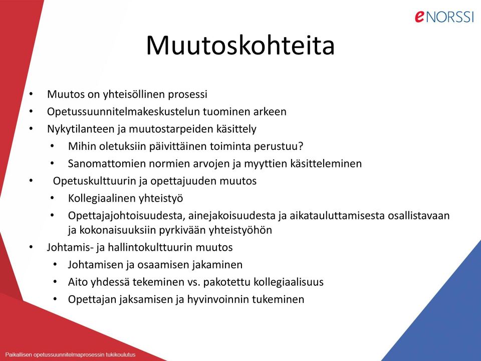 Sanomattomien normien arvojen ja myyttien käsitteleminen Opetuskulttuurin ja opettajuuden muutos Kollegiaalinen yhteistyö Opettajajohtoisuudesta,