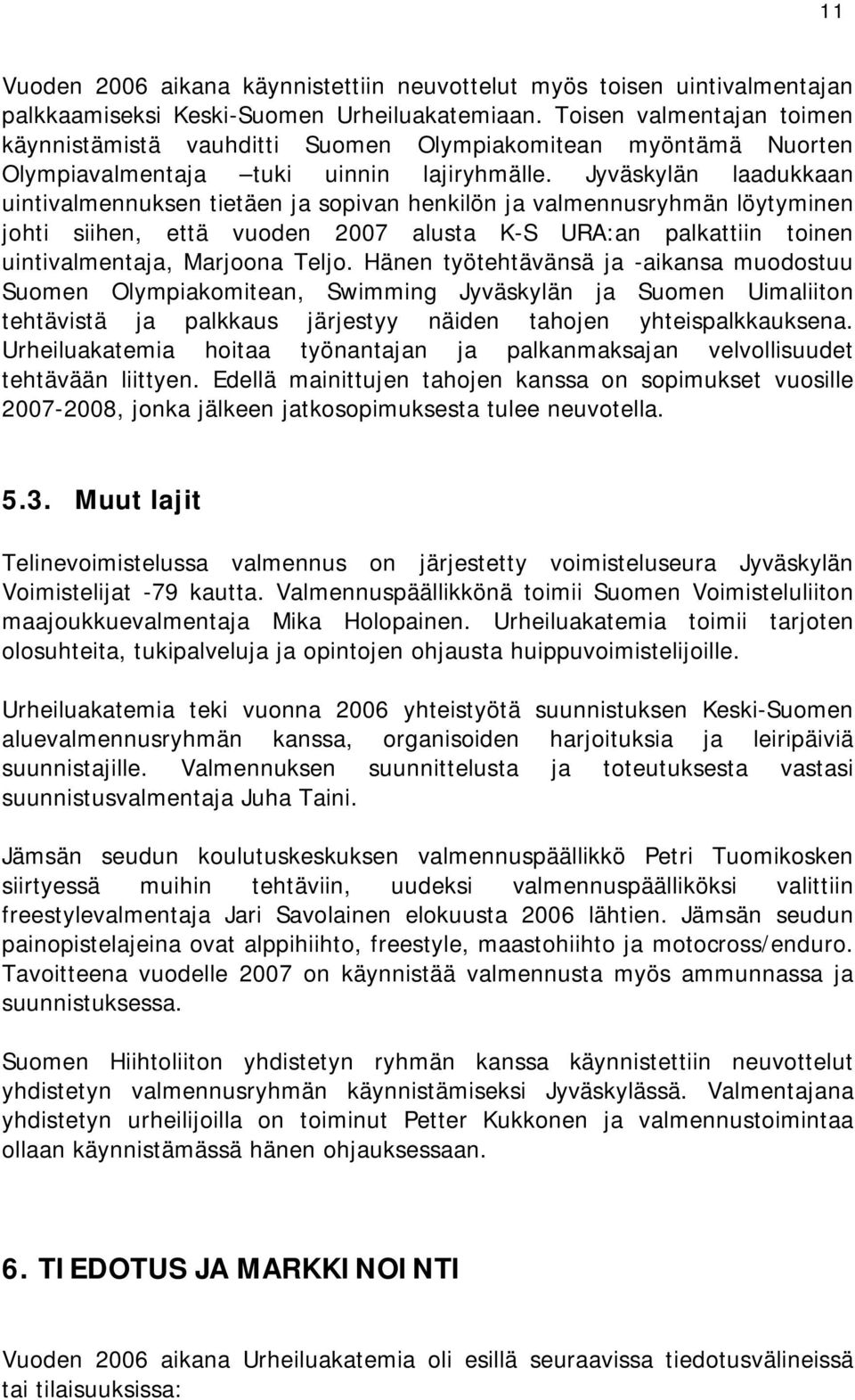 Jyväskylän laadukkaan uintivalmennuksen tietäen ja sopivan henkilön ja valmennusryhmän löytyminen johti siihen, että vuoden 2007 alusta K-S URA:an palkattiin toinen uintivalmentaja, Marjoona Teljo.