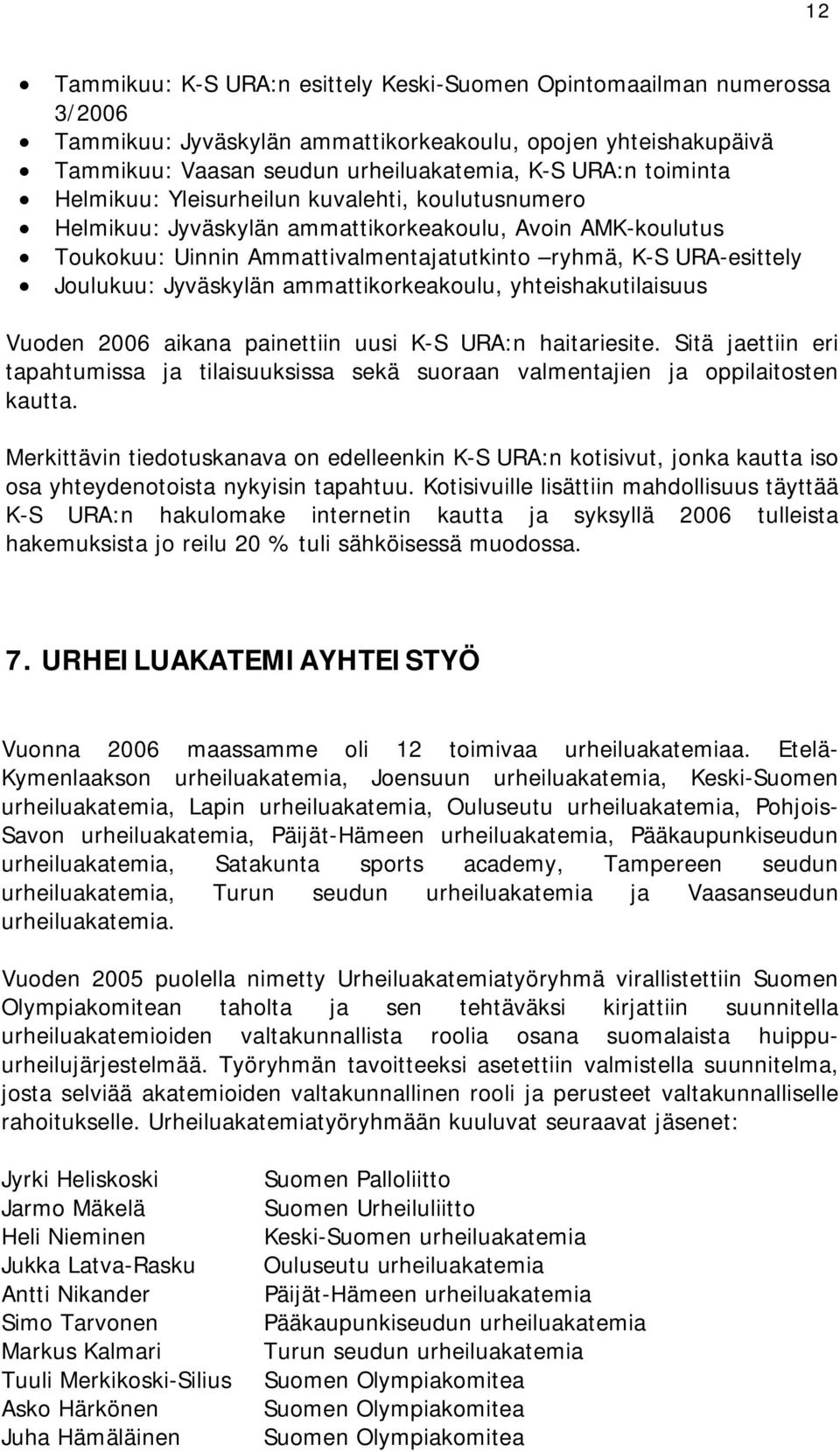 Jyväskylän ammattikorkeakoulu, yhteishakutilaisuus Vuoden 2006 aikana painettiin uusi K-S URA:n haitariesite.