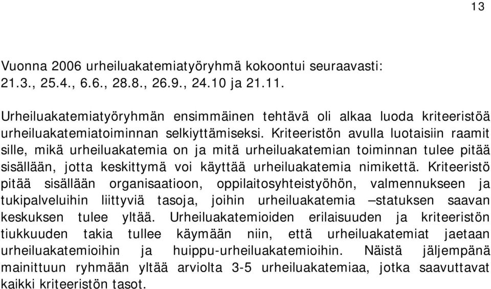 Kriteeristön avulla luotaisiin raamit sille, mikä urheiluakatemia on ja mitä urheiluakatemian toiminnan tulee pitää sisällään, jotta keskittymä voi käyttää urheiluakatemia nimikettä.