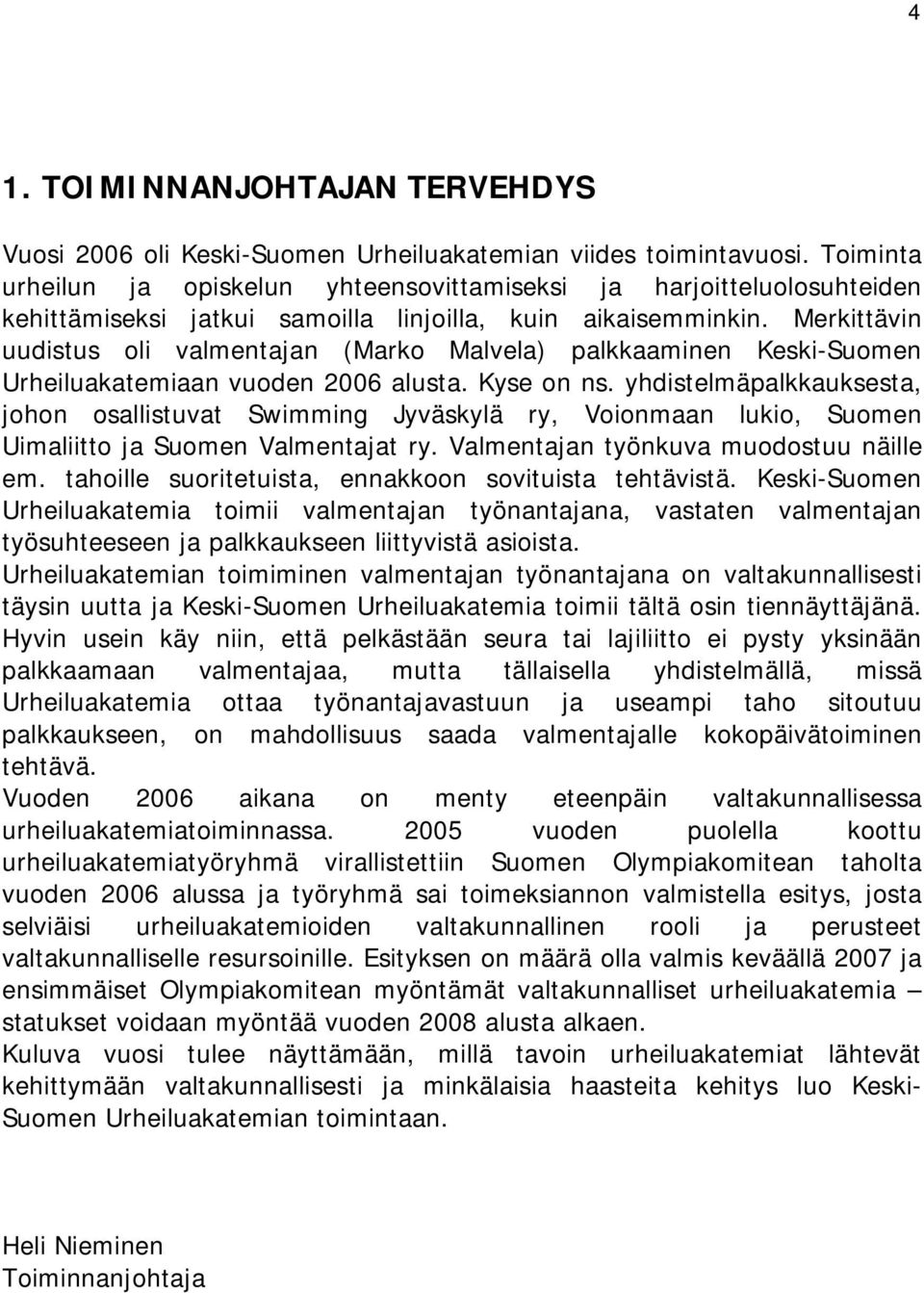 Merkittävin uudistus oli valmentajan (Marko Malvela) palkkaaminen Keski-Suomen Urheiluakatemiaan vuoden 2006 alusta. Kyse on ns.