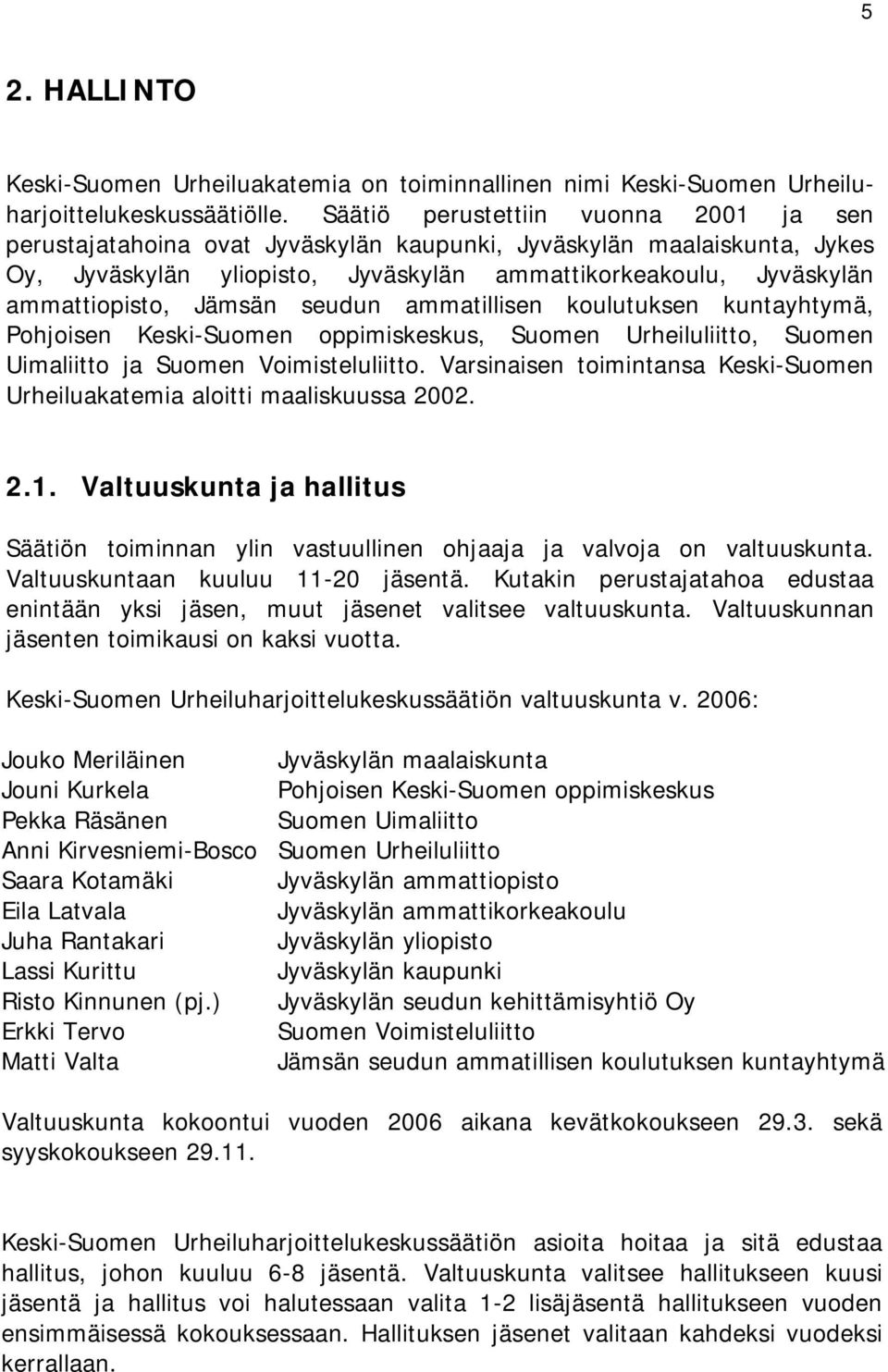 Jämsän seudun ammatillisen koulutuksen kuntayhtymä, Pohjoisen Keski-Suomen oppimiskeskus, Suomen Urheiluliitto, Suomen Uimaliitto ja Suomen Voimisteluliitto.