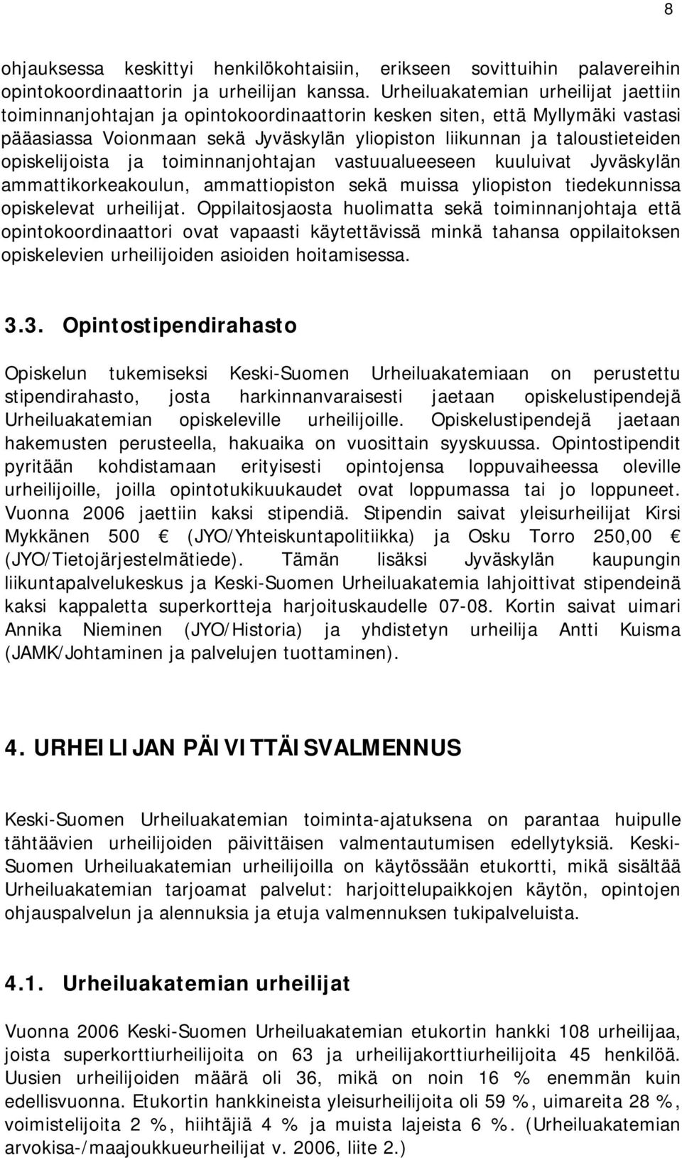 opiskelijoista ja toiminnanjohtajan vastuualueeseen kuuluivat Jyväskylän ammattikorkeakoulun, ammattiopiston sekä muissa yliopiston tiedekunnissa opiskelevat urheilijat.