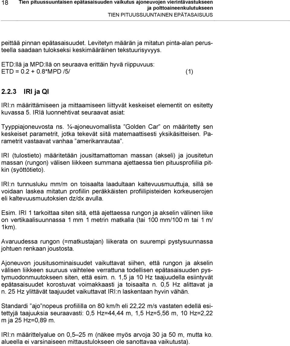 + 0.8*MPD /5/ (1) 2.2.3 IRI ja QI IRI:n määrittämiseen ja mittaamiseen liittyvät keskeiset elementit on esitetty kuvassa 5. IRIä luonnehtivat seuraavat asiat: Tyyppiajoneuvosta ns.