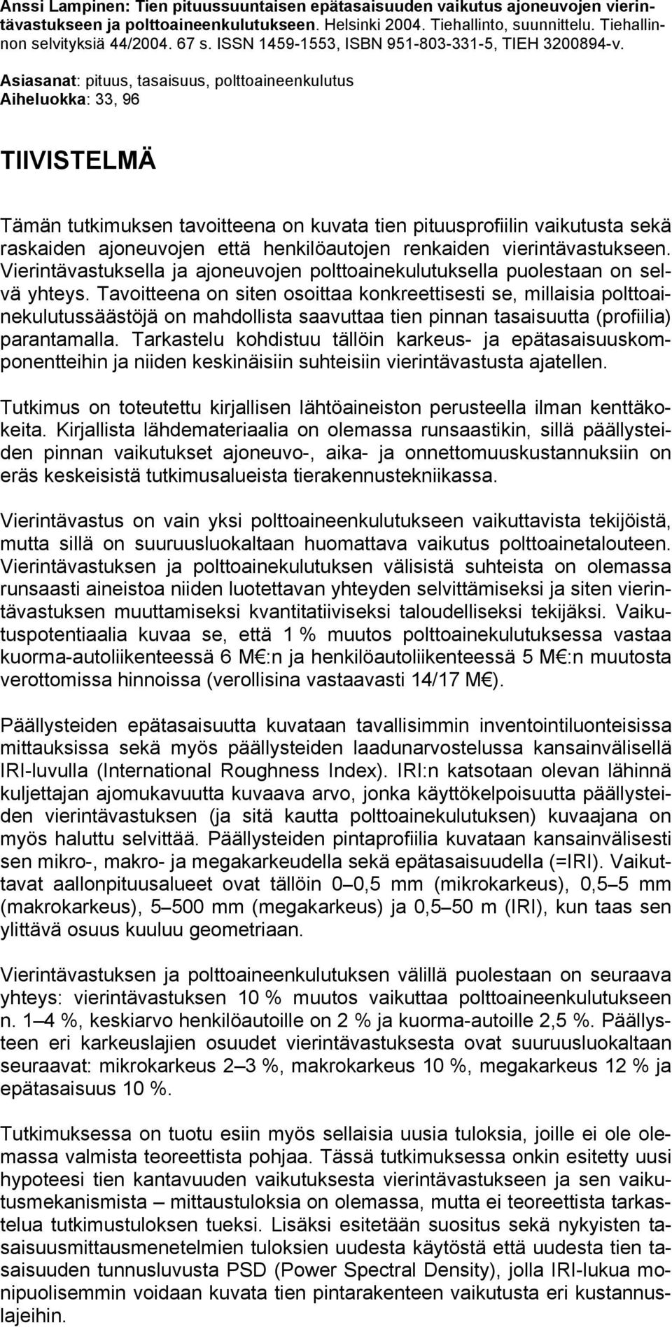 Asiasanat: pituus, tasaisuus, polttoaineenkulutus Aiheluokka: 33, 96 TIIVISTELMÄ Tämän tutkimuksen tavoitteena on kuvata tien pituusprofiilin vaikutusta sekä raskaiden ajoneuvojen että henkilöautojen