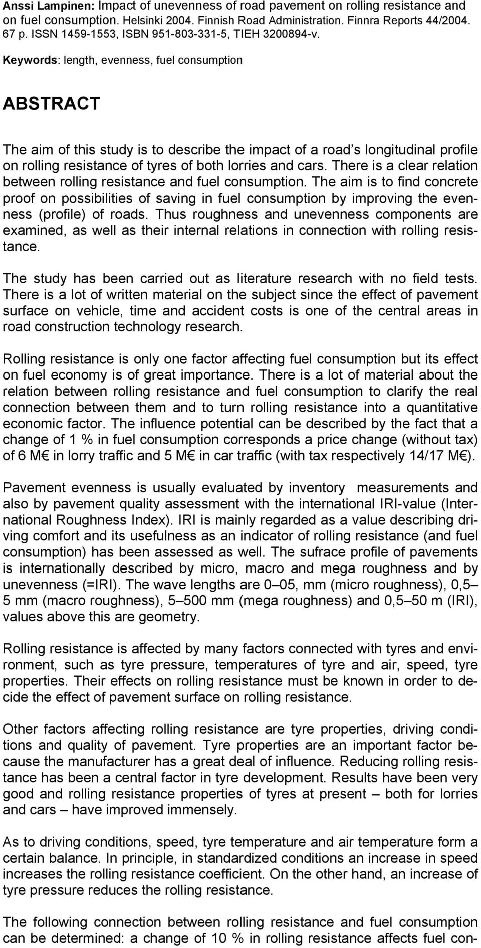 Keywords: length, evenness, fuel consumption ABSTRACT The aim of this study is to describe the impact of a road s longitudinal profile on rolling resistance of tyres of both lorries and cars.