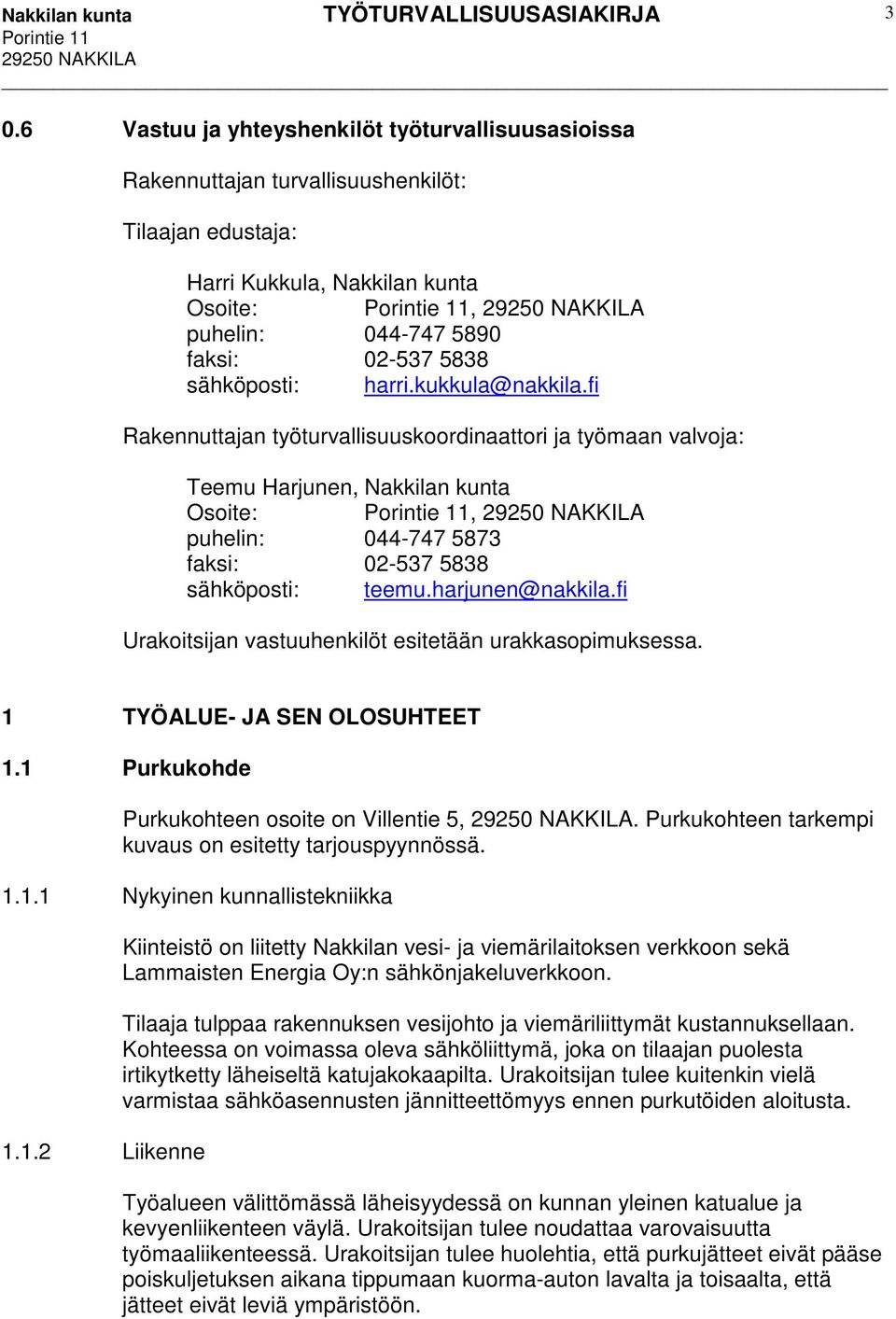 fi Urakoitsijan vastuuhenkilöt esitetään urakkasopimuksessa. 1 TYÖALUE- JA SEN OLOSUHTEET 1.1 Purkukohde Purkukohteen osoite on Villentie 5,. Purkukohteen tarkempi kuvaus on esitetty tarjouspyynnössä.