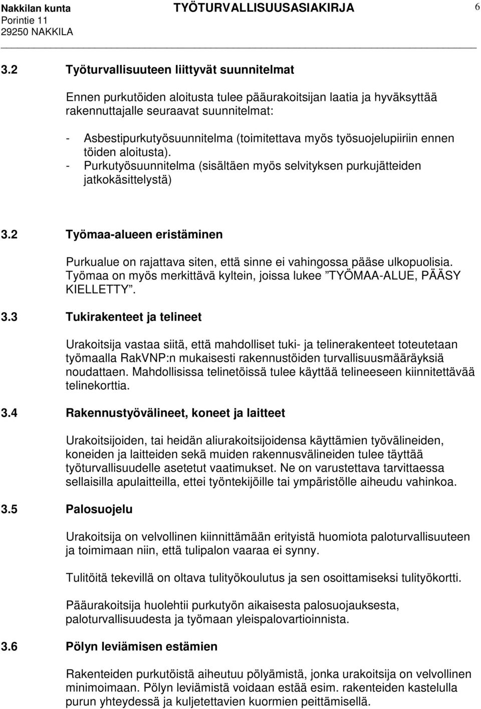 2 Työmaa-alueen eristäminen Purkualue on rajattava siten, että sinne ei vahingossa pääse ulkopuolisia. Työmaa on myös merkittävä kyltein, joissa lukee TYÖMAA-ALUE, PÄÄSY KIELLETTY. 3.