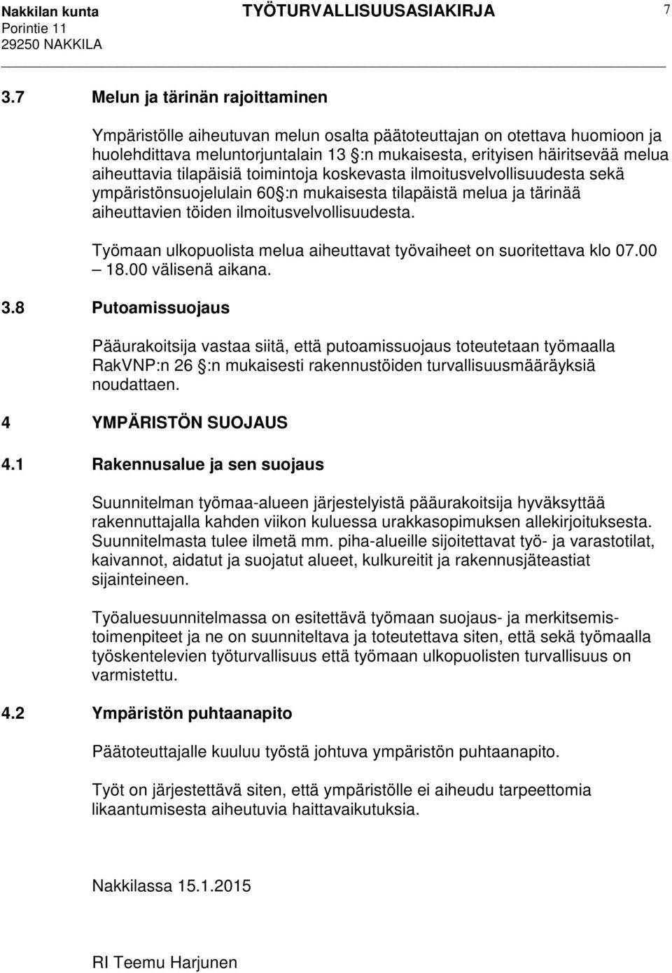 Työmaan ulkopuolista melua aiheuttavat työvaiheet on suoritettava klo 07.00 18.00 välisenä aikana. 3.