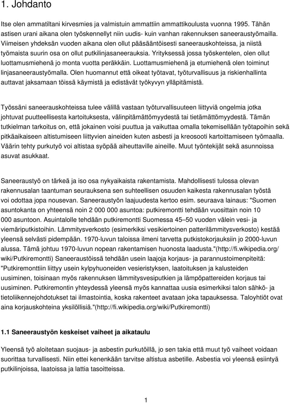 Yrityksessä jossa työskentelen, olen ollut luottamusmiehenä jo monta vuotta peräkkäin. Luottamusmiehenä ja etumiehenä olen toiminut linjasaneeraustyömalla.