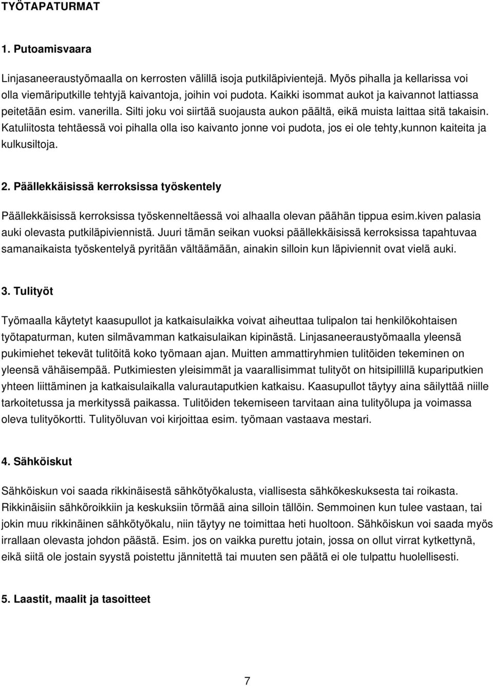 Katuliitosta tehtäessä voi pihalla olla iso kaivanto jonne voi pudota, jos ei ole tehty,kunnon kaiteita ja kulkusiltoja. 2.