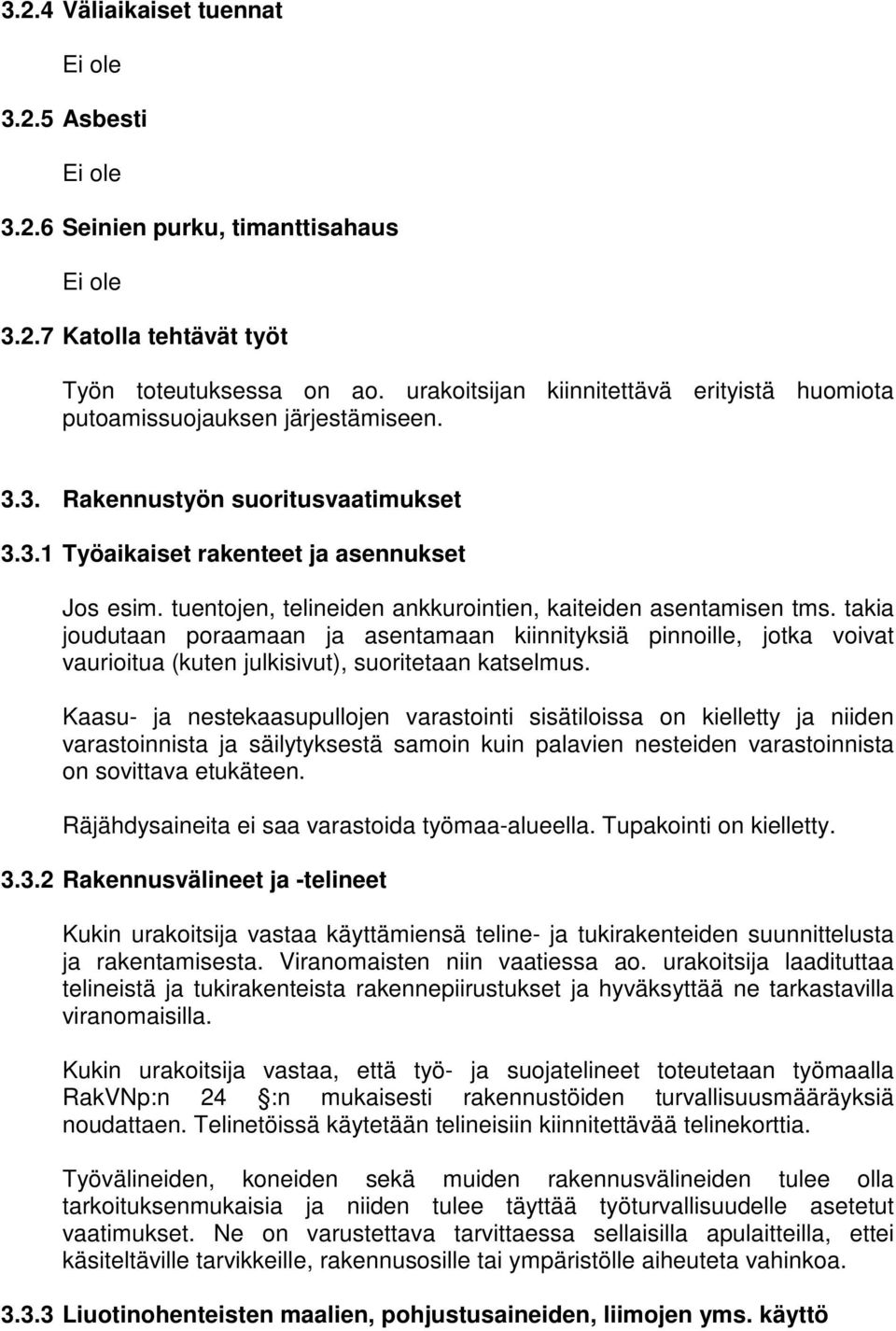 tuentojen, telineiden ankkurointien, kaiteiden asentamisen tms. takia joudutaan poraamaan ja asentamaan kiinnityksiä pinnoille, jotka voivat vaurioitua (kuten julkisivut), suoritetaan katselmus.