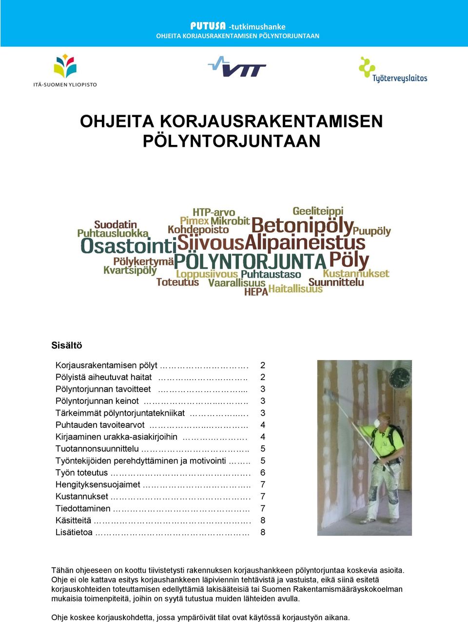 6 Hengityksensuojaimet.. 7 Kustannukset. 7 Tiedottaminen 7 Käsitteitä. 8 Lisätietoa 8 Tähän ohjeeseen on koottu tiivistetysti rakennuksen korjaushankkeen pölyntorjuntaa koskevia asioita.