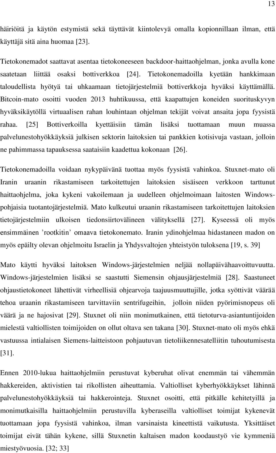 Tietokonemadoilla kyetään hankkimaan taloudellista hyötyä tai uhkaamaan tietojärjestelmiä bottiverkkoja hyväksi käyttämällä.