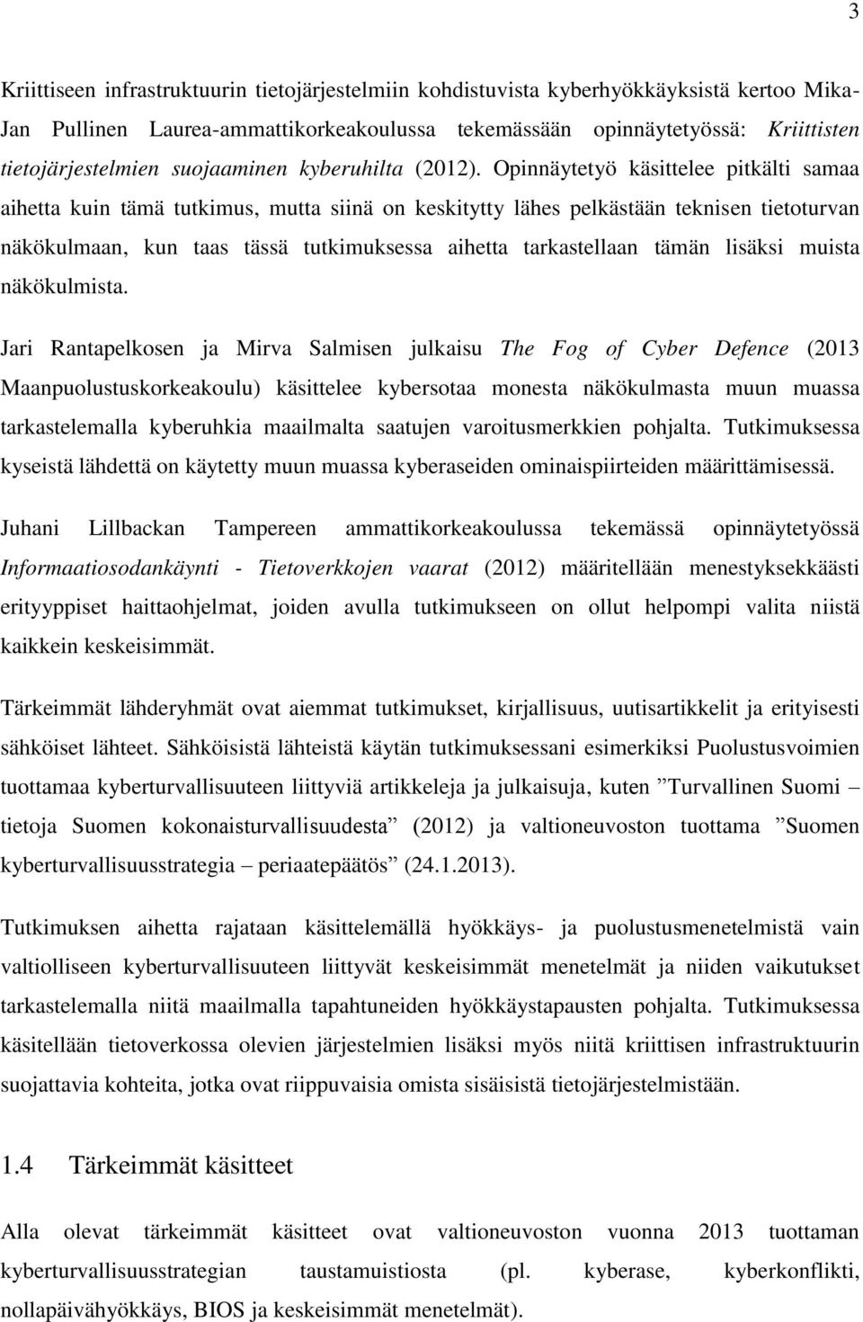 Opinnäytetyö käsittelee pitkälti samaa aihetta kuin tämä tutkimus, mutta siinä on keskitytty lähes pelkästään teknisen tietoturvan näkökulmaan, kun taas tässä tutkimuksessa aihetta tarkastellaan