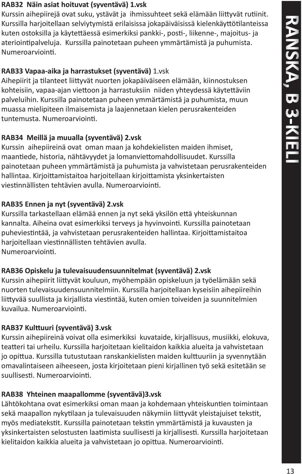 Kurssilla painotetaan puheen ymmärtämistä ja puhumista. RAB33 Vapaa-aika ja harrastukset (syventävä) 1.