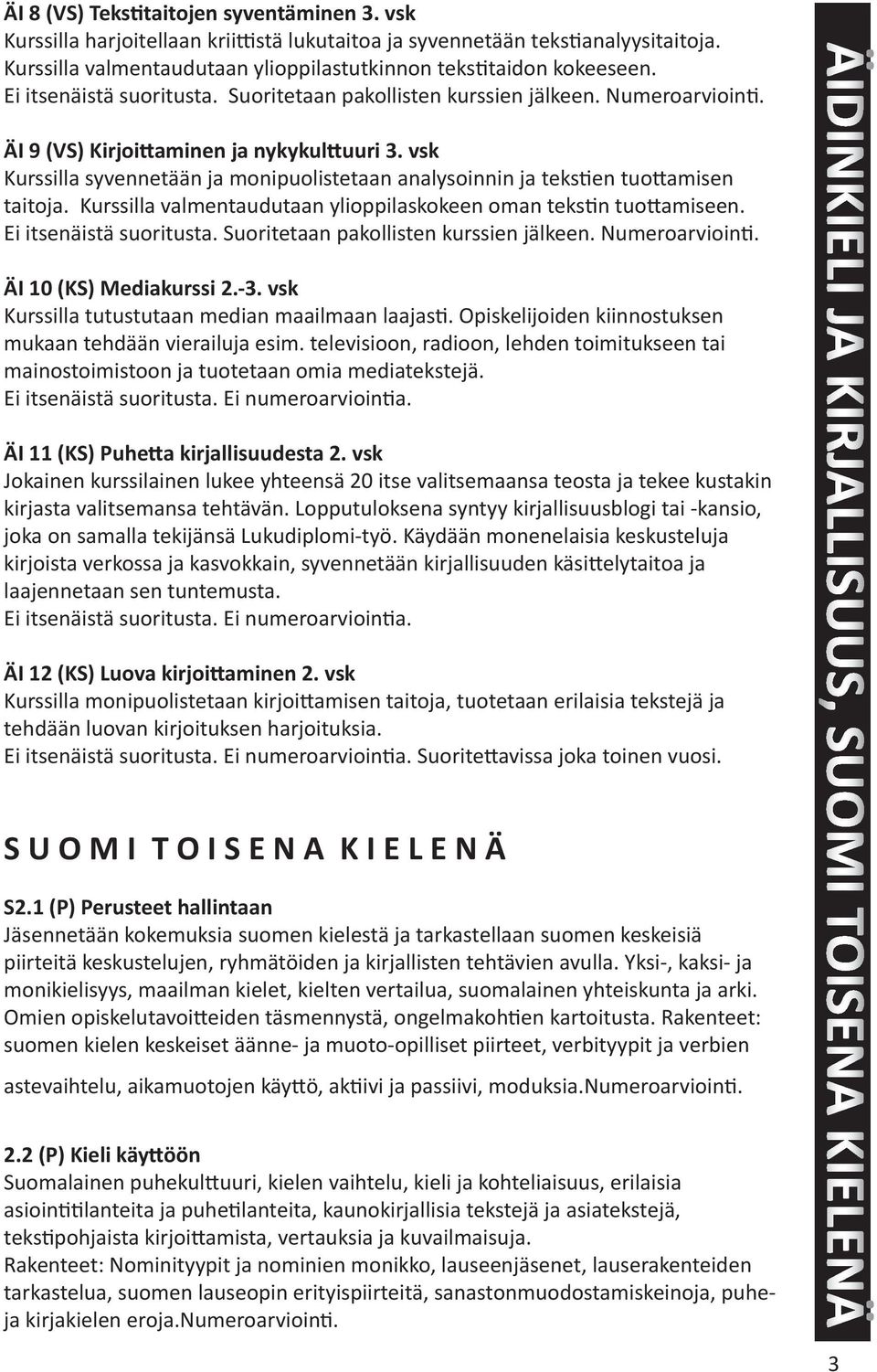 Kurssilla valmentaudutaan ylioppilaskokeen oman teks n tuo amiseen. Ei itsenäistä suoritusta. Suoritetaan pakollisten kurssien jälkeen. ÄI 10 (KS) Mediakurssi 2.-3.