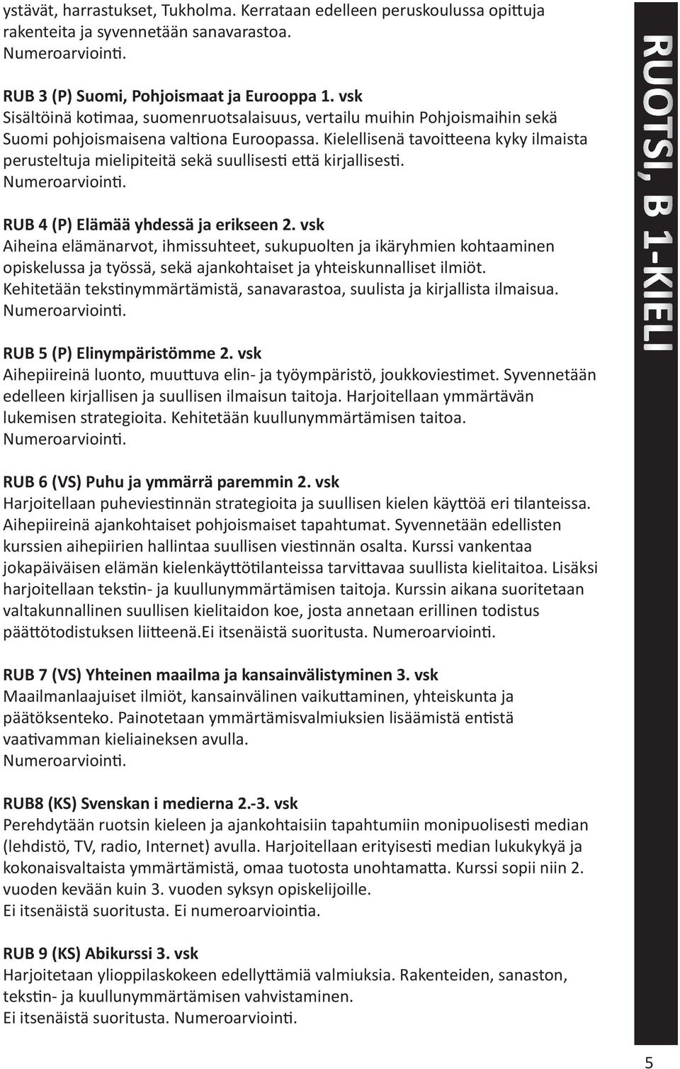 Kielellisenä tavoi eena kyky ilmaista perusteltuja mielipiteitä sekä suullises e ä kirjallises. RUB 4 (P) Elämää yhdessä ja erikseen 2.