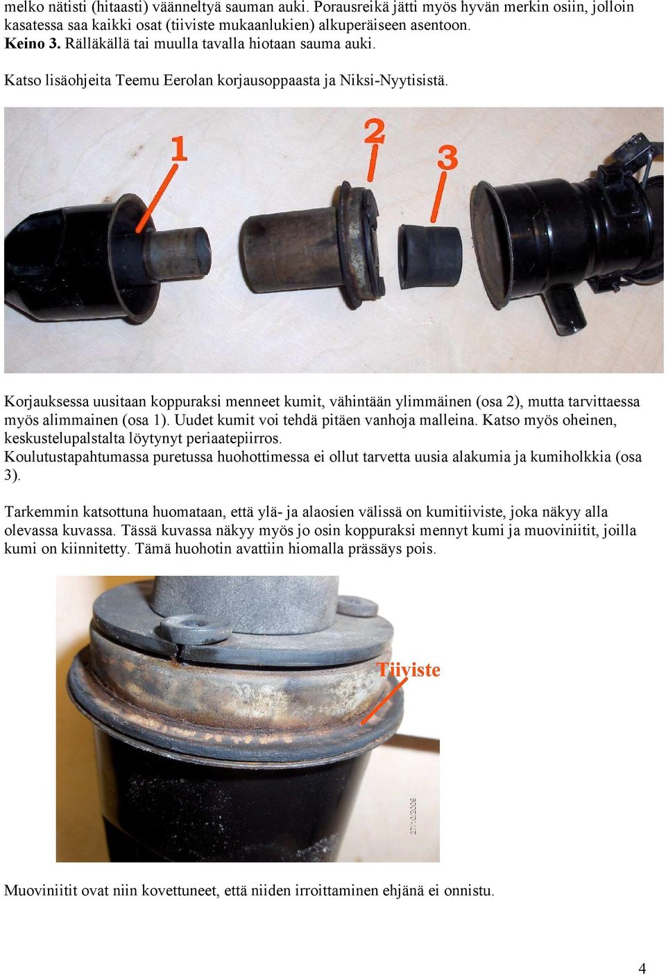 Korjauksessa uusitaan koppuraksi menneet kumit, vähintään ylimmäinen (osa 2), mutta tarvittaessa myös alimmainen (osa 1). Uudet kumit voi tehdä pitäen vanhoja malleina.