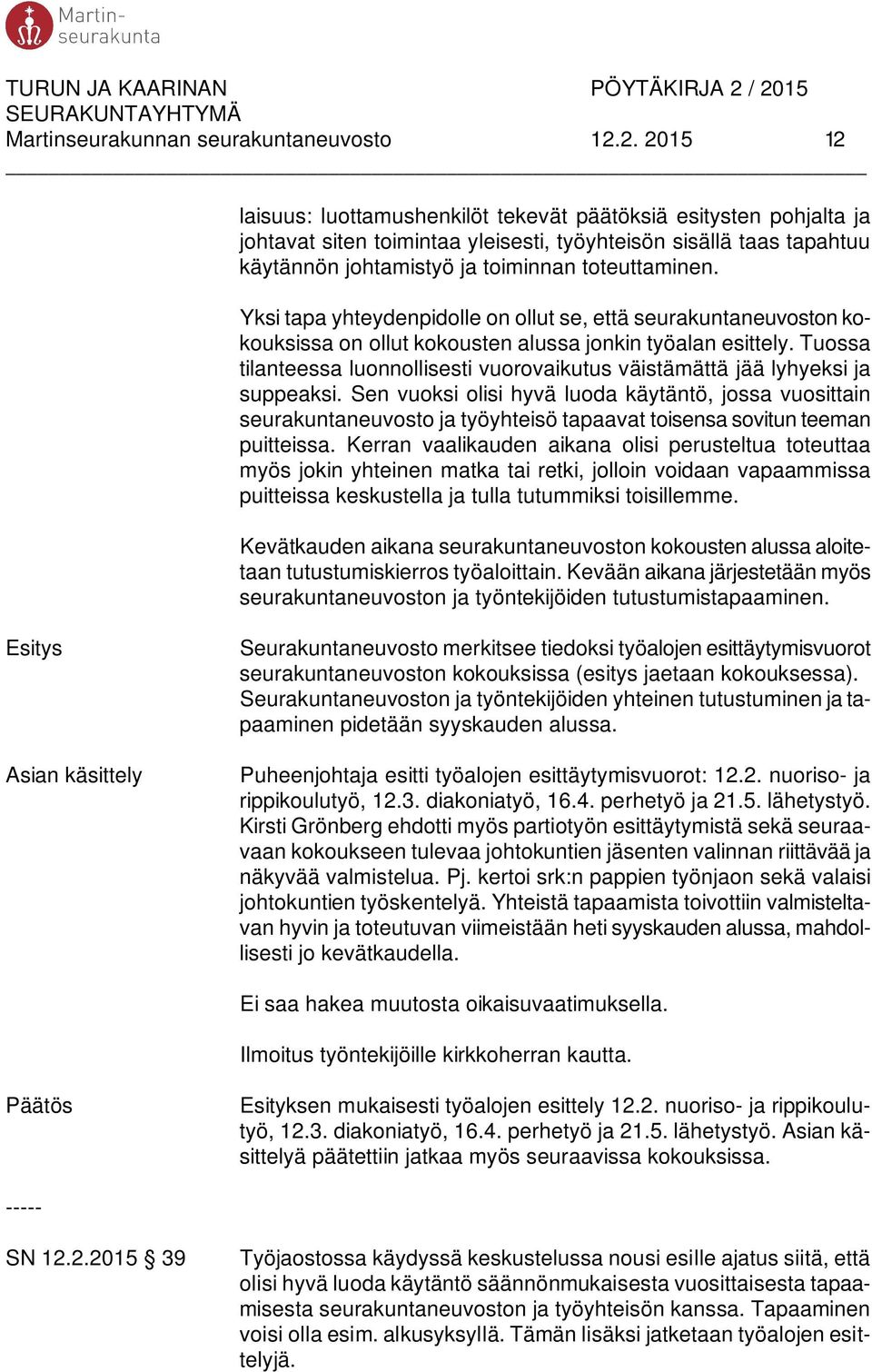 Yksi tapa yhteydenpidolle on ollut se, että seurakuntaneuvoston kokouksissa on ollut kokousten alussa jonkin työalan esittely.